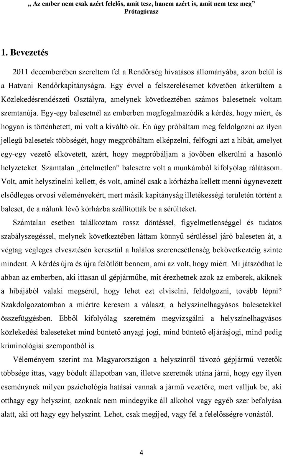 Egy évvel a felszerelésemet követően átkerültem a Közlekedésrendészeti Osztályra, amelynek következtében számos balesetnek voltam szemtanúja.