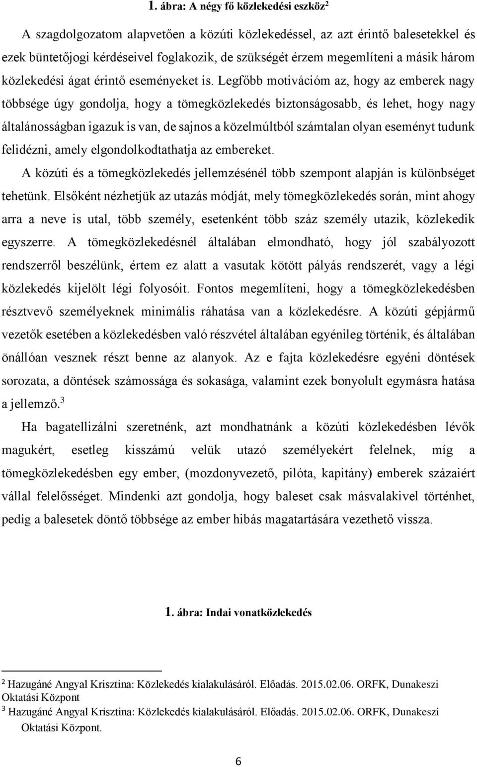 Legfőbb motivációm az, hogy az emberek nagy többsége úgy gondolja, hogy a tömegközlekedés biztonságosabb, és lehet, hogy nagy általánosságban igazuk is van, de sajnos a közelmúltból számtalan olyan