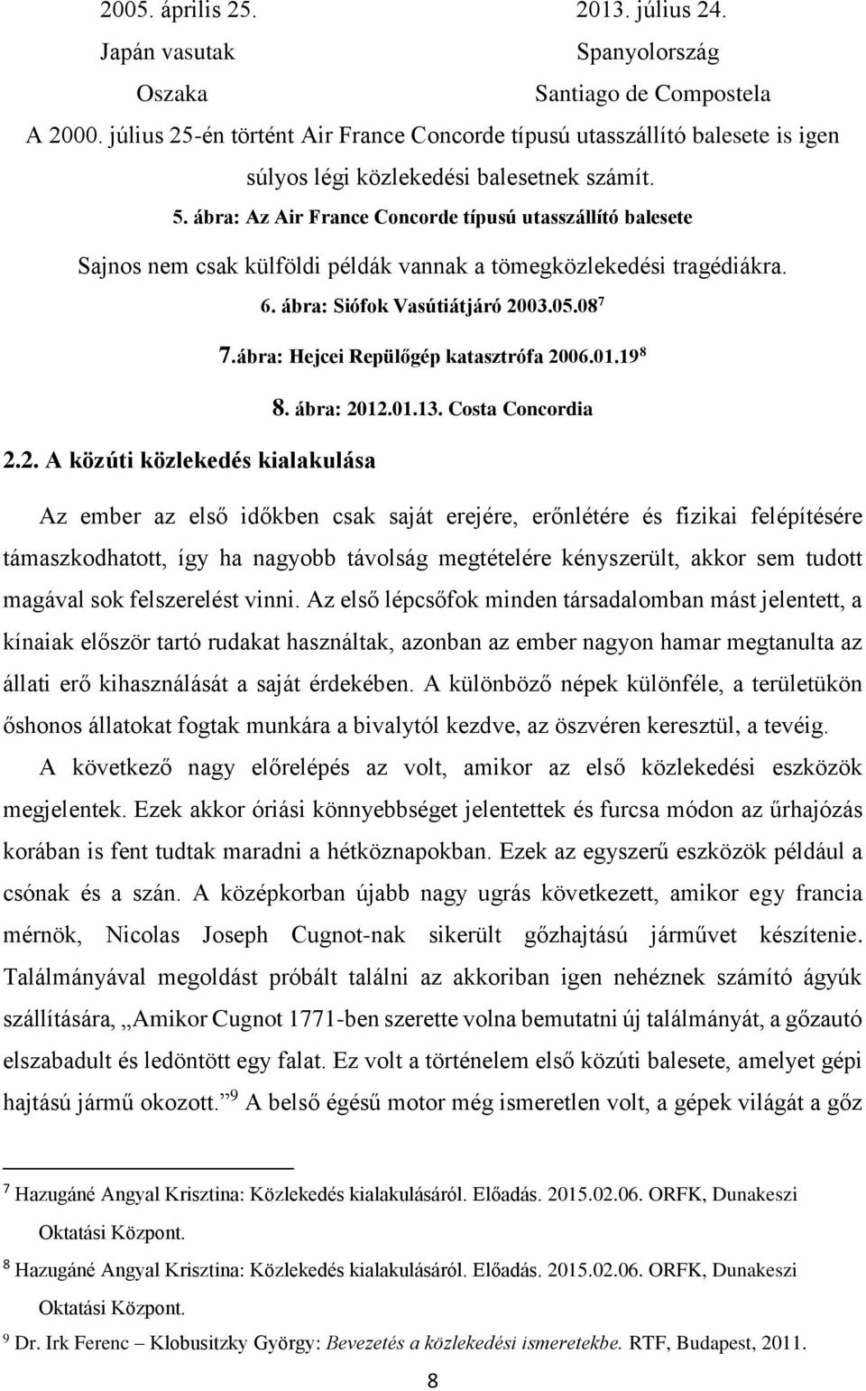 ábra: Az Air France Concorde típusú utasszállító balesete Sajnos nem csak külföldi példák vannak a tömegközlekedési tragédiákra. 6. ábra: Siófok Vasútiátjáró 2003.05.08 7 7.