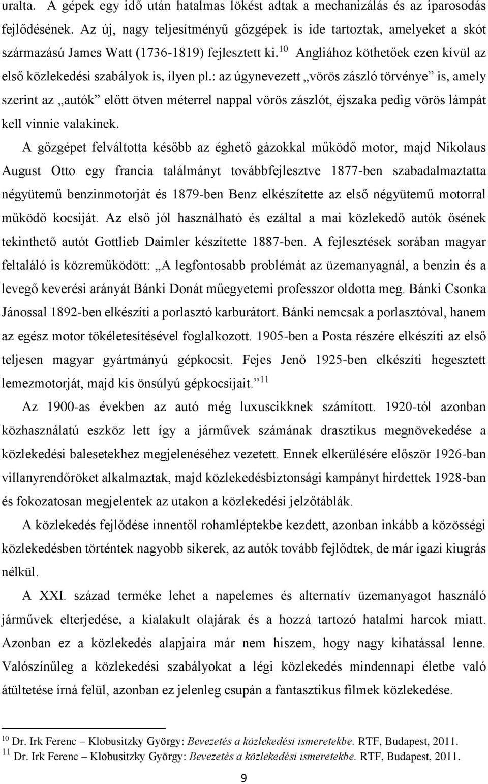 : az úgynevezett vörös zászló törvénye is, amely szerint az autók előtt ötven méterrel nappal vörös zászlót, éjszaka pedig vörös lámpát kell vinnie valakinek.
