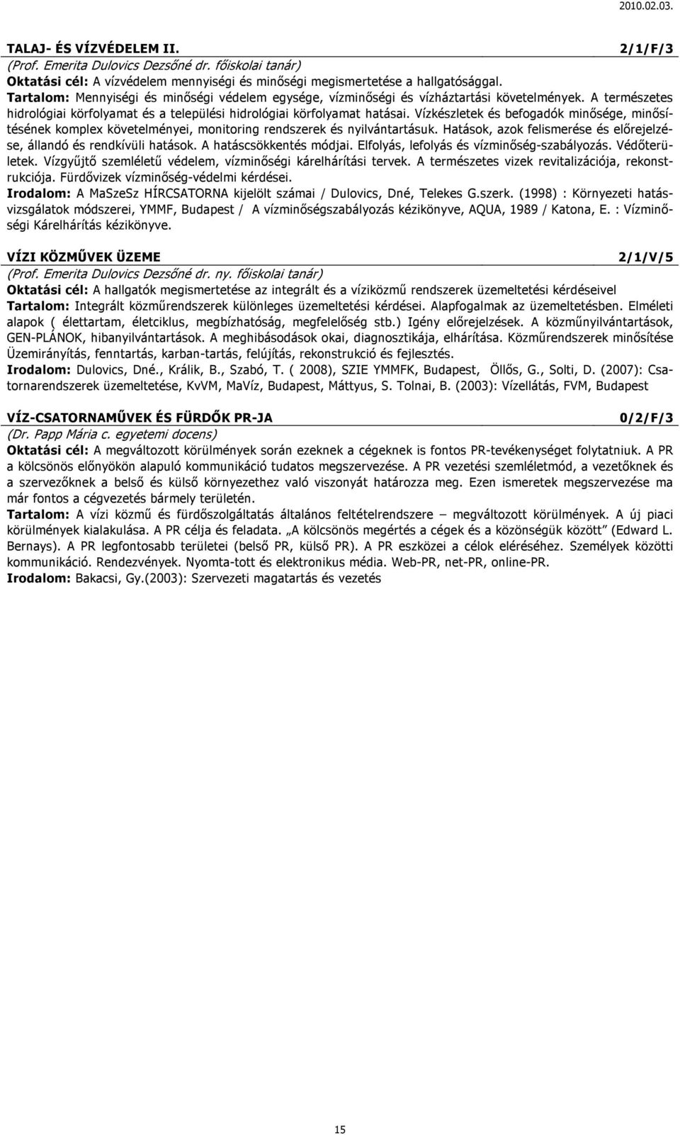 Vízkészletek és befogadók minısége, minısítésének komplex követelményei, monitoring rendszerek és nyilvántartásuk. Hatások, azok felismerése és elırejelzése, állandó és rendkívüli hatások.