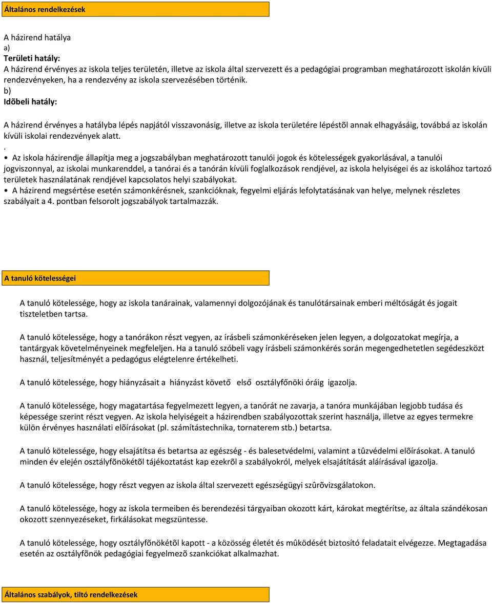 b) Idõbeli hatály: A házirend érvényes a hatályba lépés napjától visszavonásig, illetve az iskola területére lépéstõl annak elhagyásáig, továbbá az iskolán kívüli iskolai rendezvények alatt.