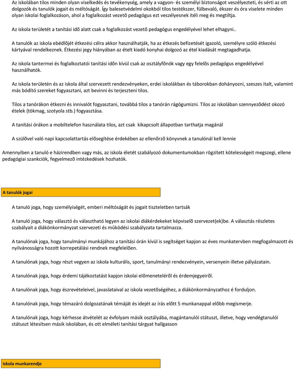 Az iskola területét a tanítási idõ alatt csak a foglalkozást vezetõ pedagógus engedélyével lehet elhagyni.