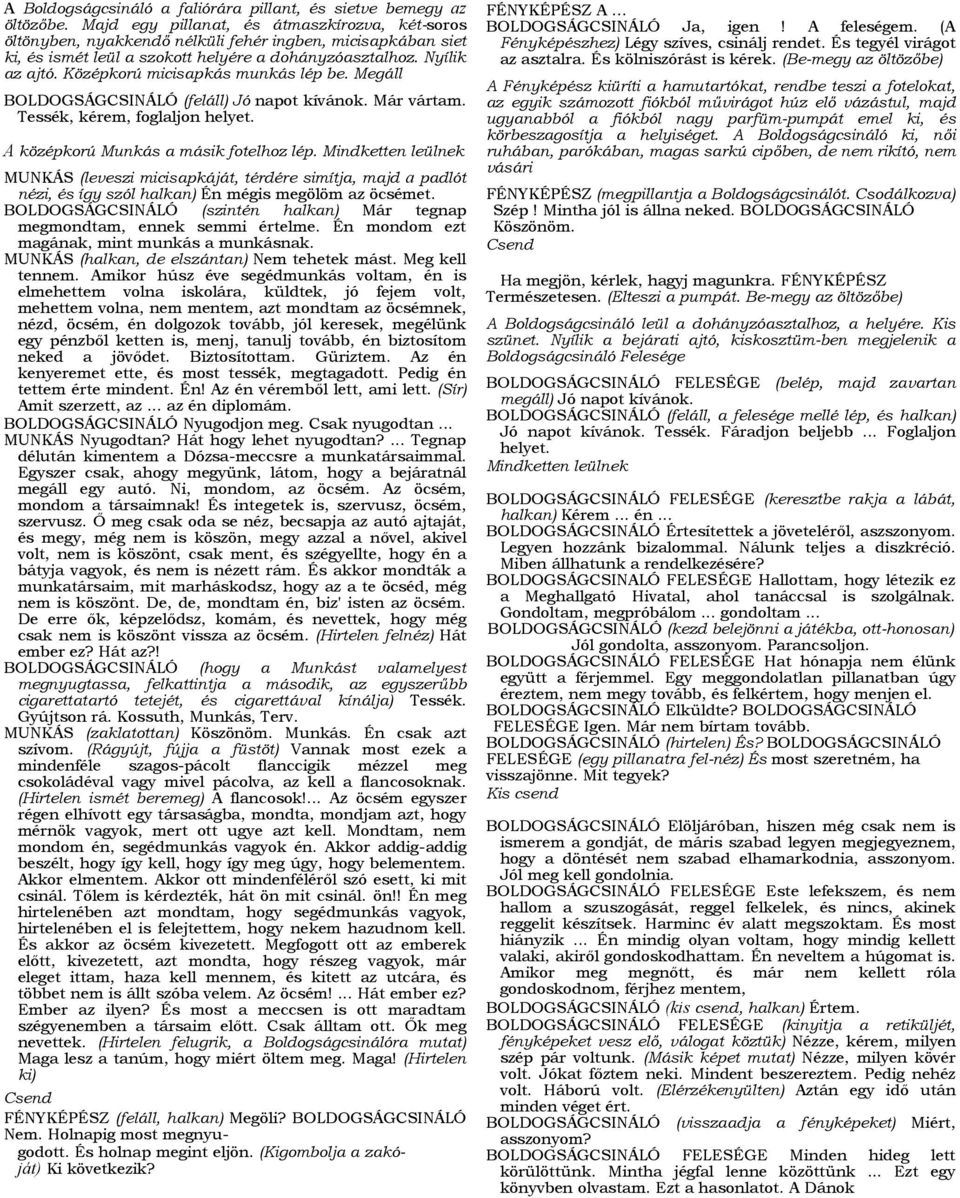Középkorú micisapkás munkás lép be. Megáll BOLDOGSÁGCSINÁLÓ (feláll) Jó napot kívánok. Már vártam. Tessék, kérem, foglaljon helyet. A középkorú Munkás a másik fotelhoz lép.