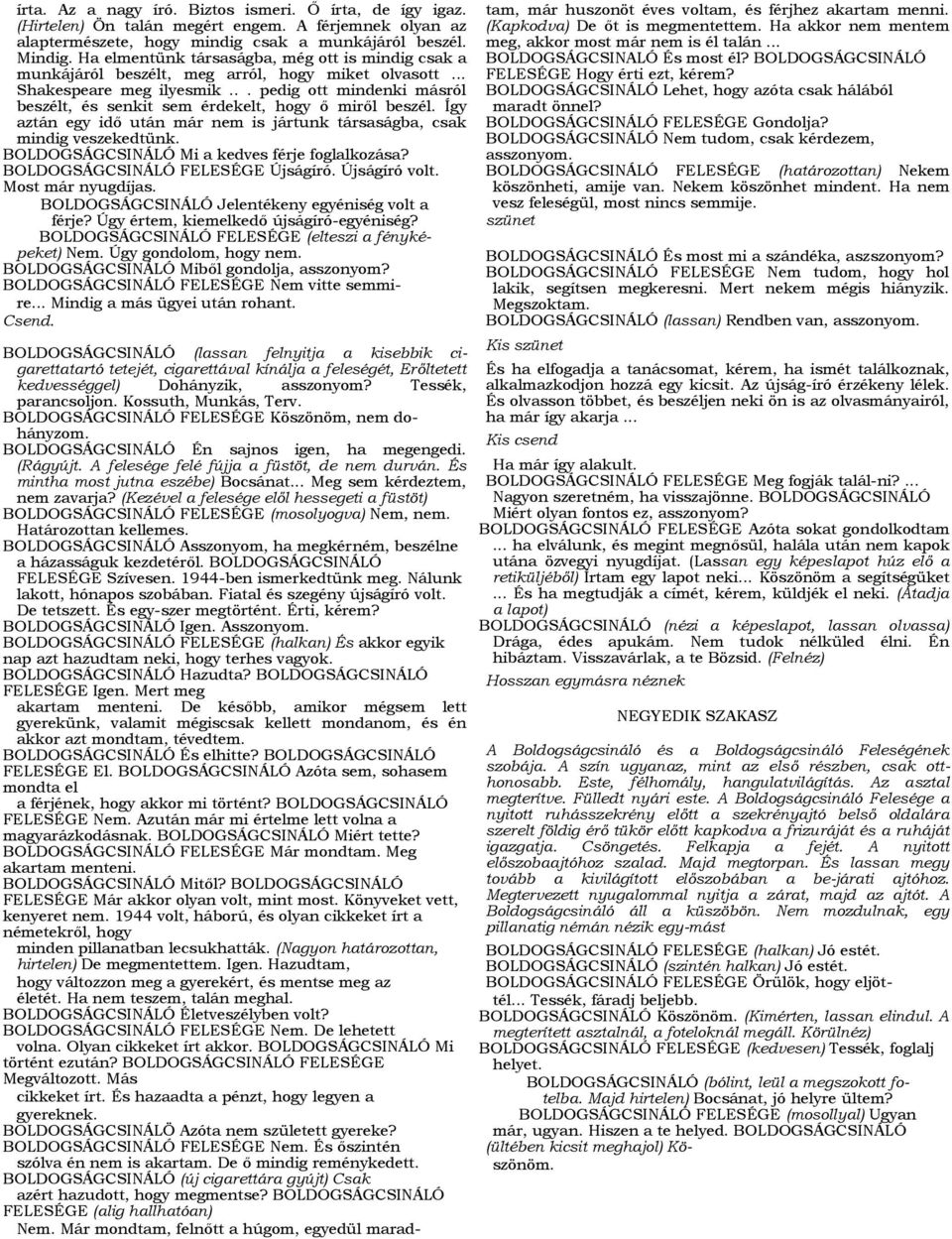 .. pedig ott mindenki másról beszélt, és senkit sem érdekelt, hogy ő miről beszél. Így aztán egy idő után már nem is jártunk társaságba, csak mindig veszekedtünk.