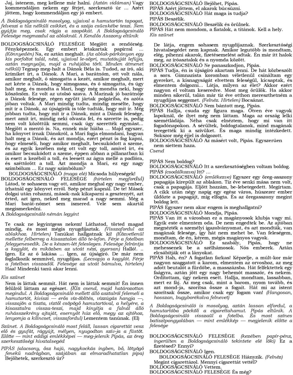 A Boldogságcsináló Felesége megmozdul az ablaknál. A Kendős Asszony eltűnik BOLDOGSÁGCSINÁLÓ FELESÉGE Megjött a rendőrség. Fényképeznek. Egy embert letakartak papírral.