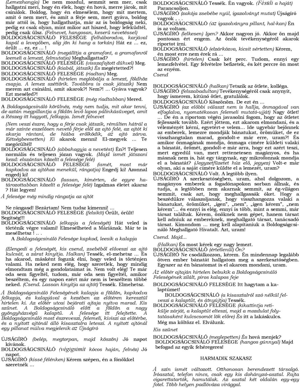 hiszed, hogy lefeküdtél, pedig csak ülsz. (Felnevet, hangosan, keserű nevetéssel) BOLDOGSÁGCSINÁLÓ FELESÉGE (felháborodva, karjával kapál a levegőben, alig jön ki hang a torkán) Hát ez... ez, őrült.