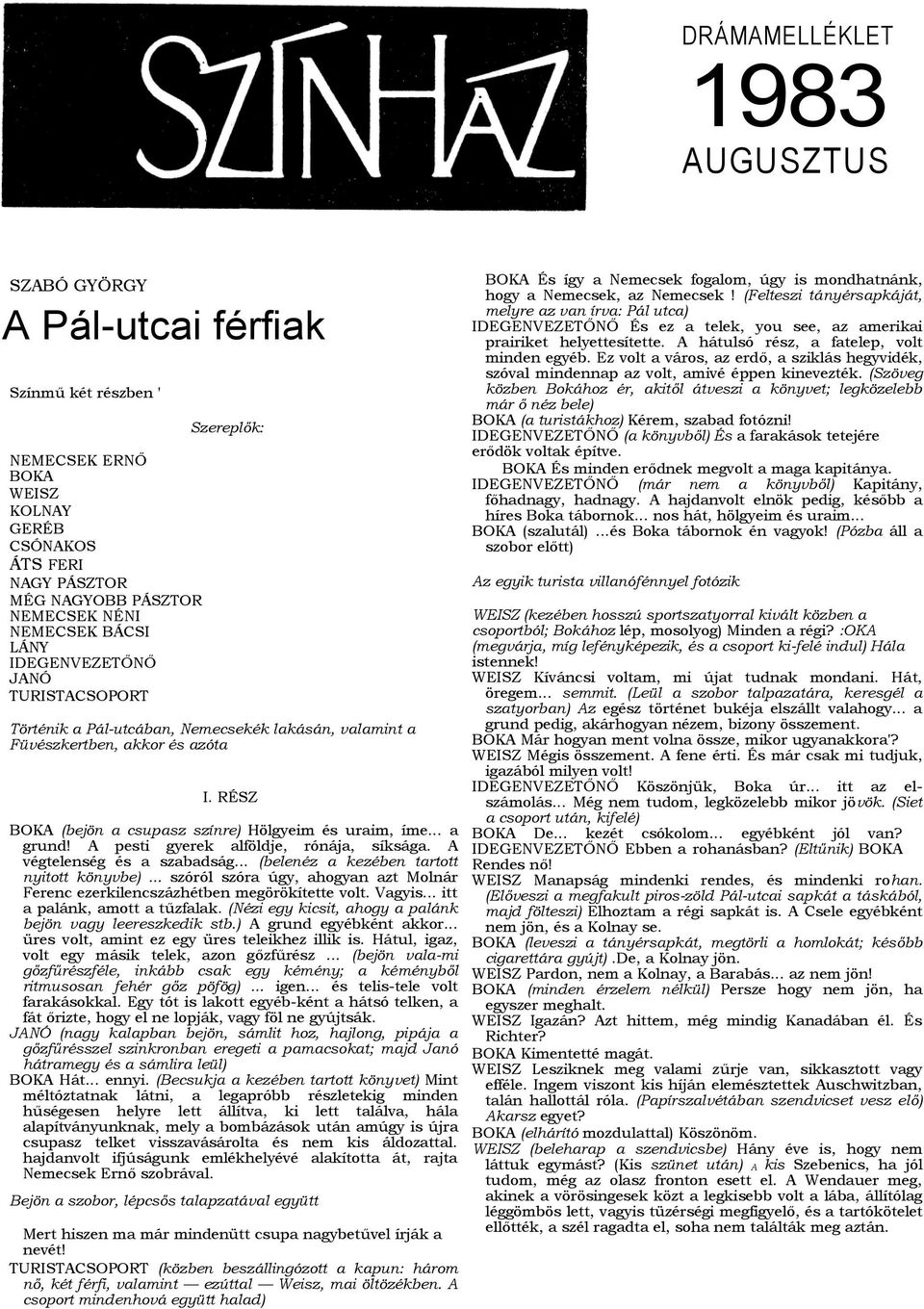 RÉSZ BOKA (bejön a csupasz színre) Hölgyeim és uraim, íme... a grund! A pesti gyerek alföldje, rónája, síksága. A végtelenség és a szabadság... (belenéz a kezében tartott nyitott könyvbe).