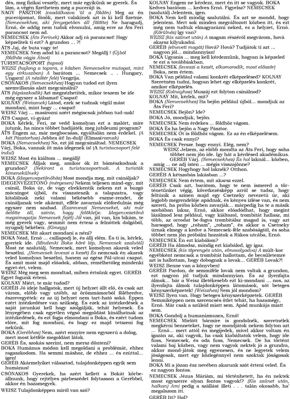 (Nemecsekhez, aki fenyegetően áll fölötte) Ne haragudj, Ernő, de addig nem tudok elvonulni, amíg erre az Áts Feri parancsot nem ad. NEMECSEK (Áts Ferinek) Akkor adj rá parancsot!