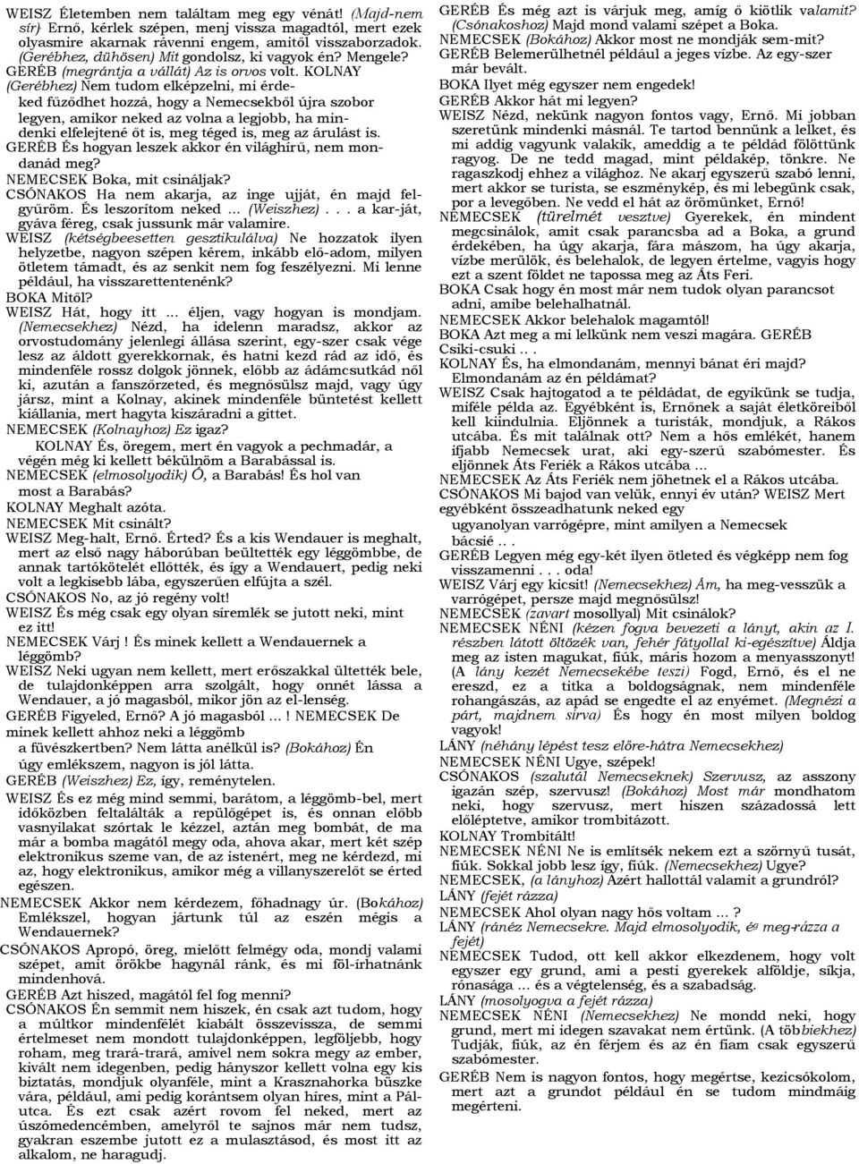 KOLNAY (Gerébhez) Nem tudom elképzelni, mi érdeked fűződhet hozzá, hogy a Nemecsekből újra szobor legyen, amikor neked az volna a legjobb, ha mindenki elfelejtené őt is, meg téged is, meg az árulást