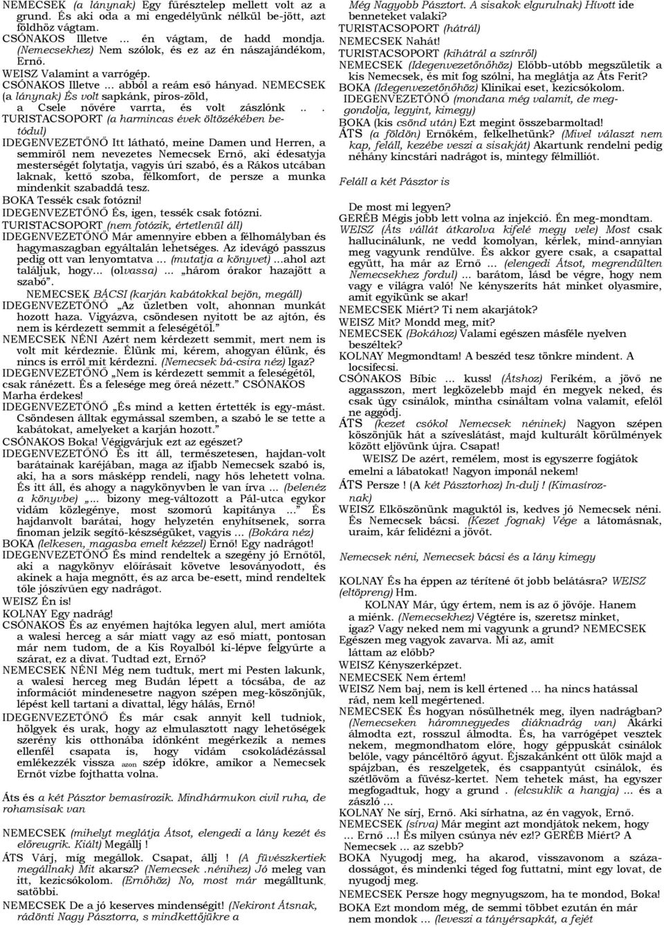 NEMECSEK (a lánynak) És volt sapkánk, piros-zöld, a Csele nővére varrta, és volt zászlónk.