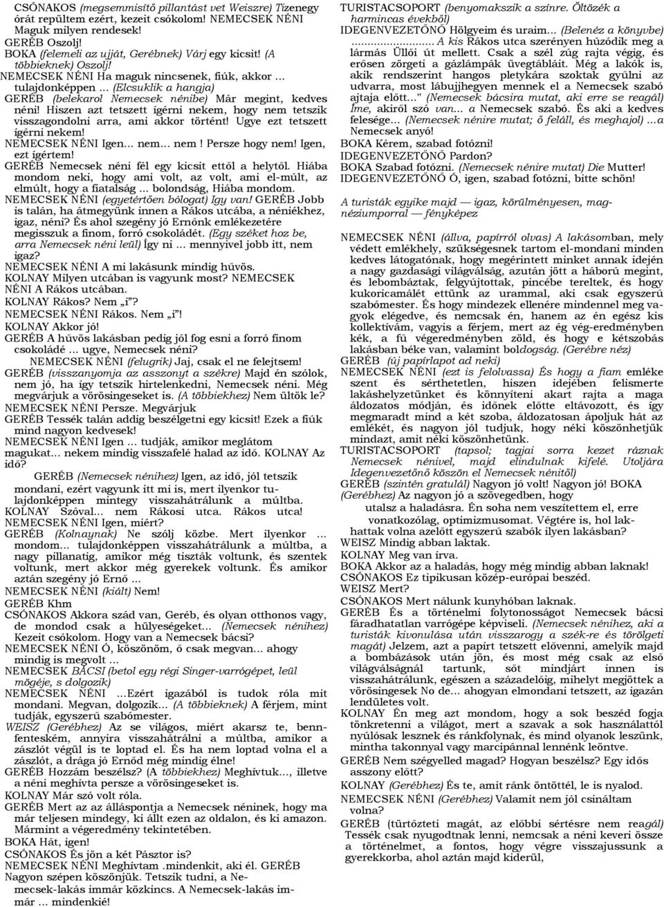 Hiszen azt tetszett ígérni nekem, hogy nem tetszik visszagondolni arra, ami akkor történt! Ugye ezt tetszett ígérni nekem! NEMECSEK NÉNI Igen... nem... nem! Persze hogy nem! Igen, ezt ígértem!