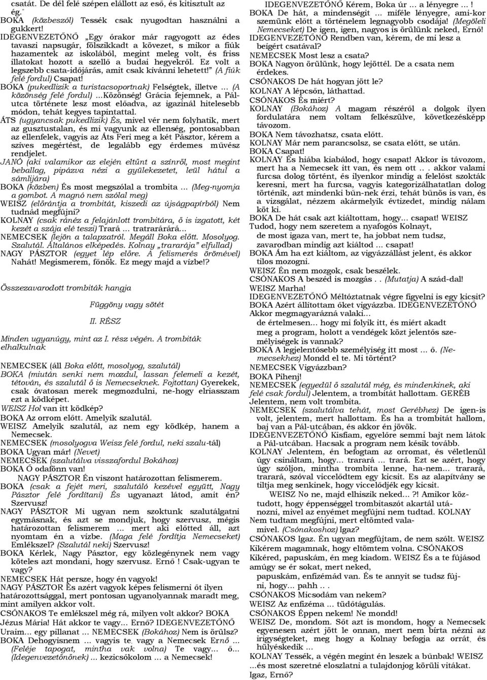 hegyekről. Ez volt a legszebb csata-időjárás, amit csak kívánni lehetett! (A fiúk felé fordul) Csapat! BOKA (pukedlizik a turistacsoportnak) Felségtek, illetve... (A közönség 
