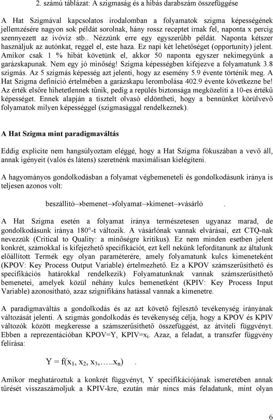 Amikor csak 1 % hibát követünk el, akkor 50 naponta egyszer nekimegyünk a garázskapunak. Nem egy jó minőség! Szigma képességben kifejezve a folyamatunk 3.8 szigmás.