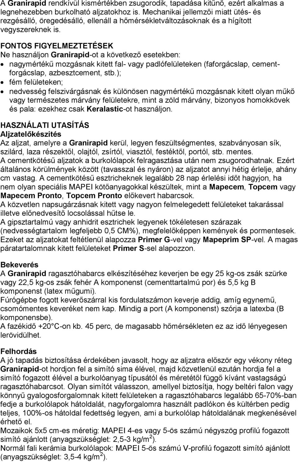 FONTOS FIGYELMEZTETÉSEK Ne használjon Granirapid-ot a következő esetekben: nagymértékű mozgásnak kitett fal- vagy padlófelületeken (faforgácslap, cementforgácslap, azbesztcement, stb.