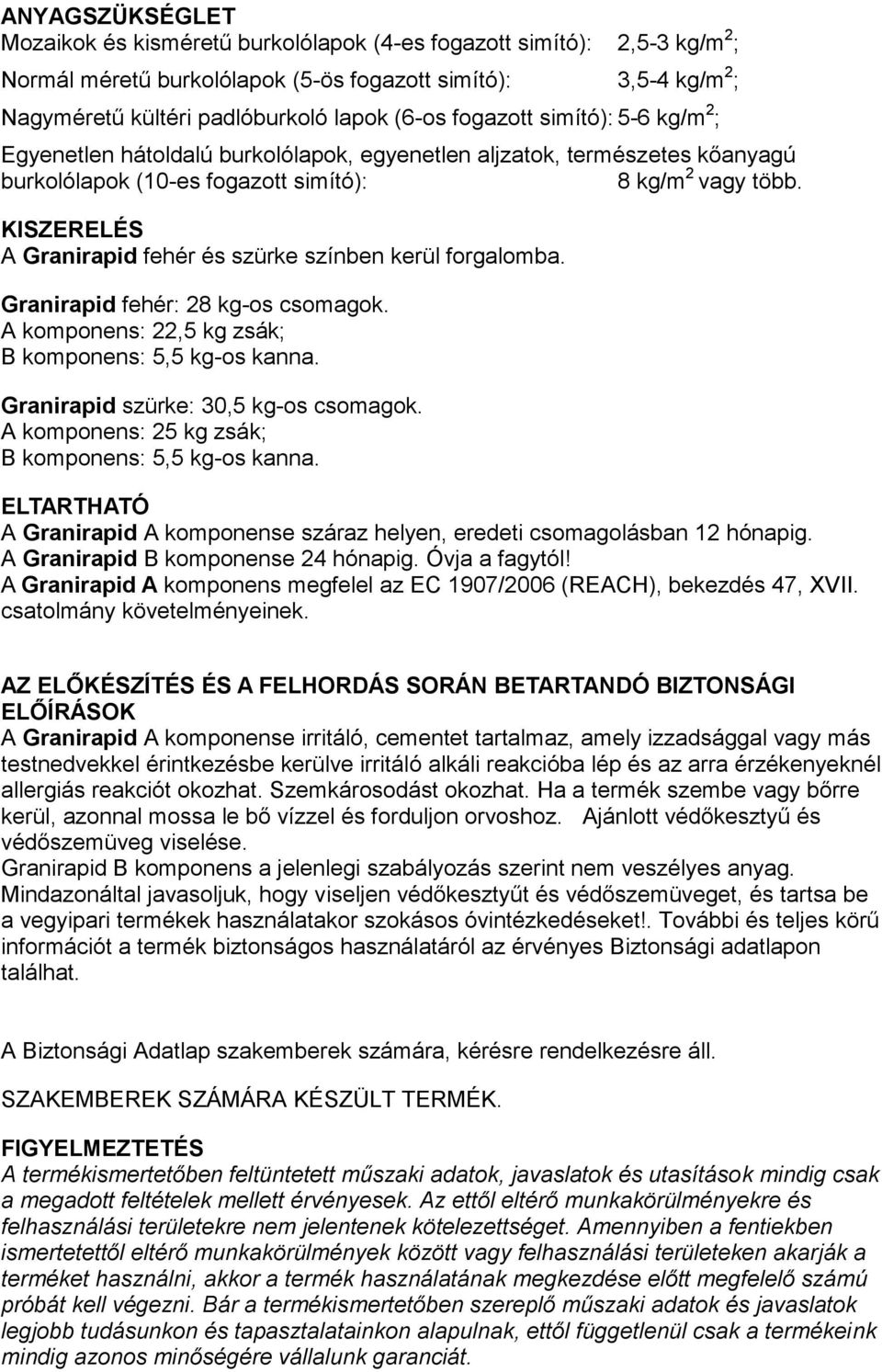 KISZERELÉS A Granirapid fehér és szürke színben kerül forgalomba. Granirapid fehér: 28 kg-os csomagok. A komponens: 22,5 kg zsák; B komponens: 5,5 kg-os kanna. Granirapid szürke: 30,5 kg-os csomagok.