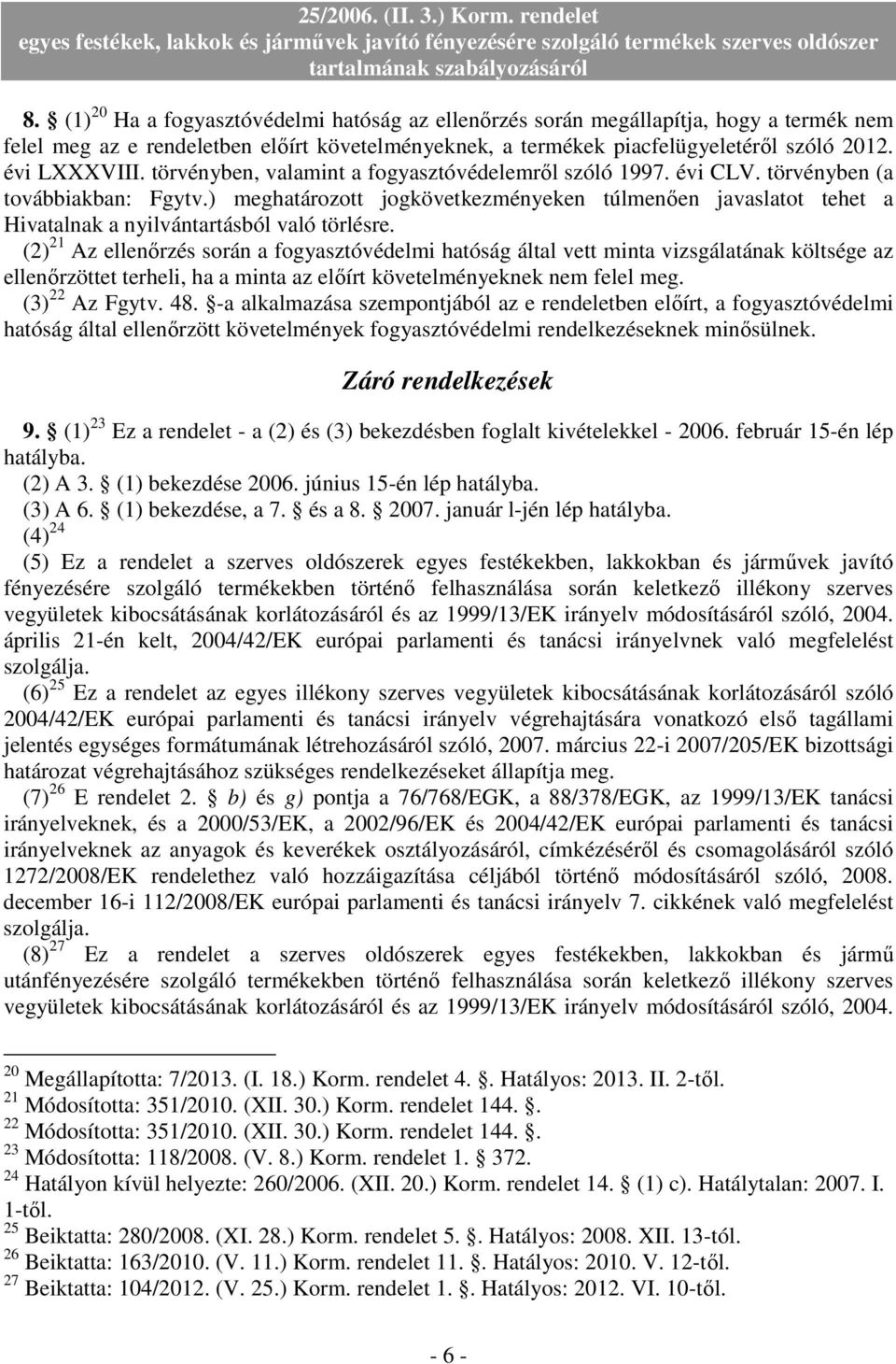 ) meghatározott jogkövetkezményeken túlmenıen javaslatot tehet a Hivatalnak a nyilvántartásból való törlésre.