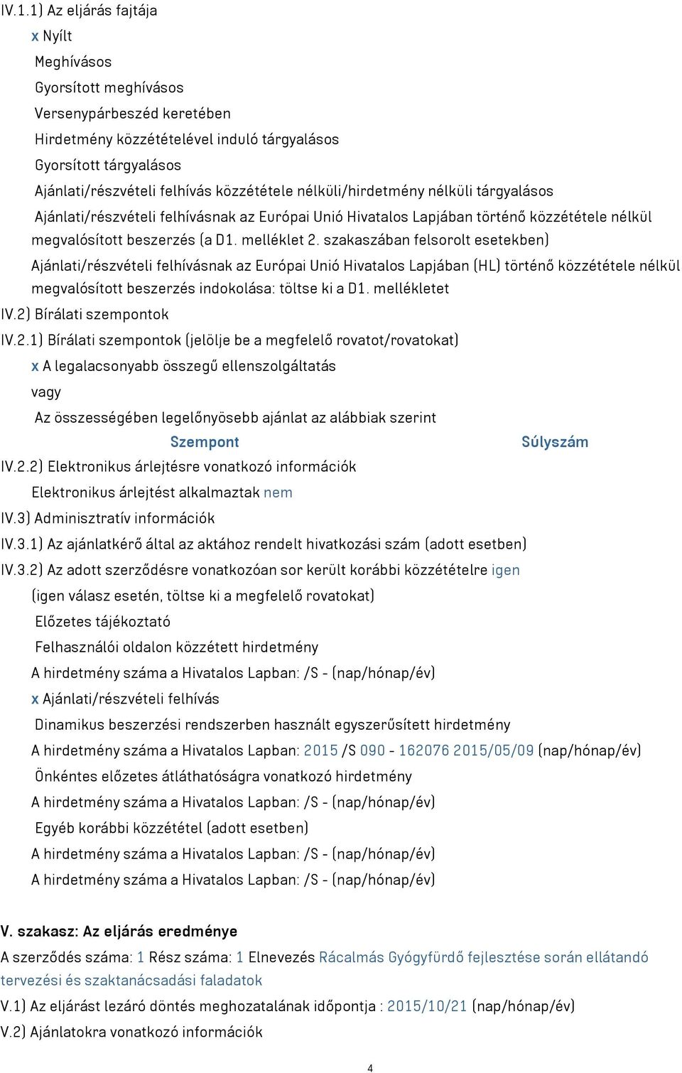 szakaszában felsorolt esetekben) Ajánlati/részvételi felhívásnak az Európai Unió Hivatalos Lapjában (HL) történő közzététele nélkül megvalósított beszerzés indokolása: töltse ki a D1. mellékletet IV.