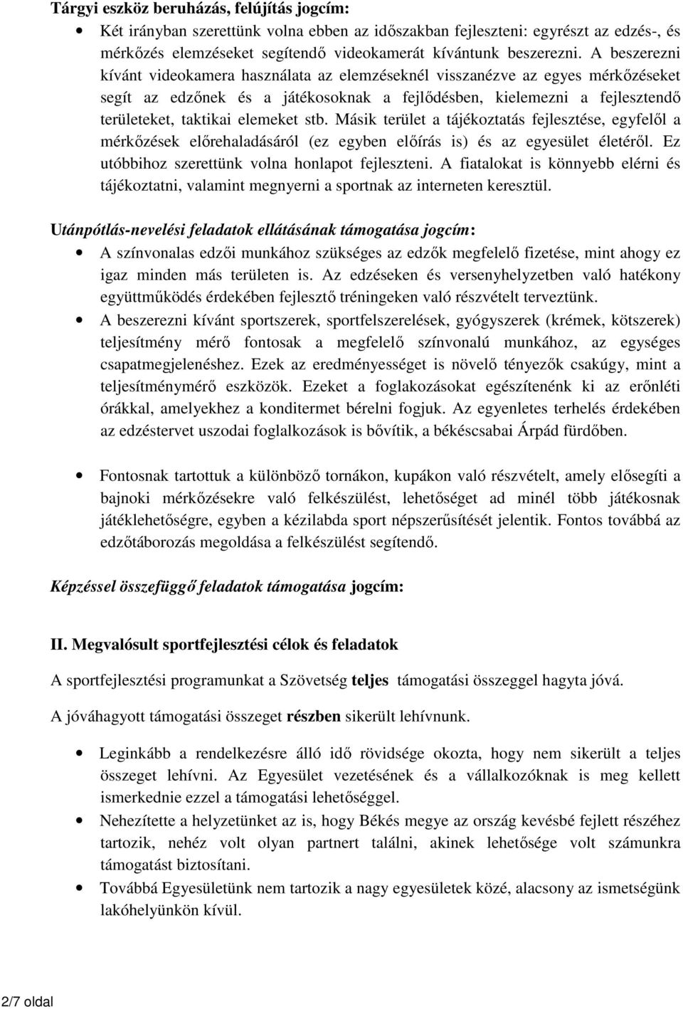 stb. Másik terület a tájékoztatás fejlesztése, egyfelől a mérkőzések előrehaladásáról (ez egyben előírás is) és az egyesület életéről. Ez utóbbihoz szerettünk volna honlapot fejleszteni.