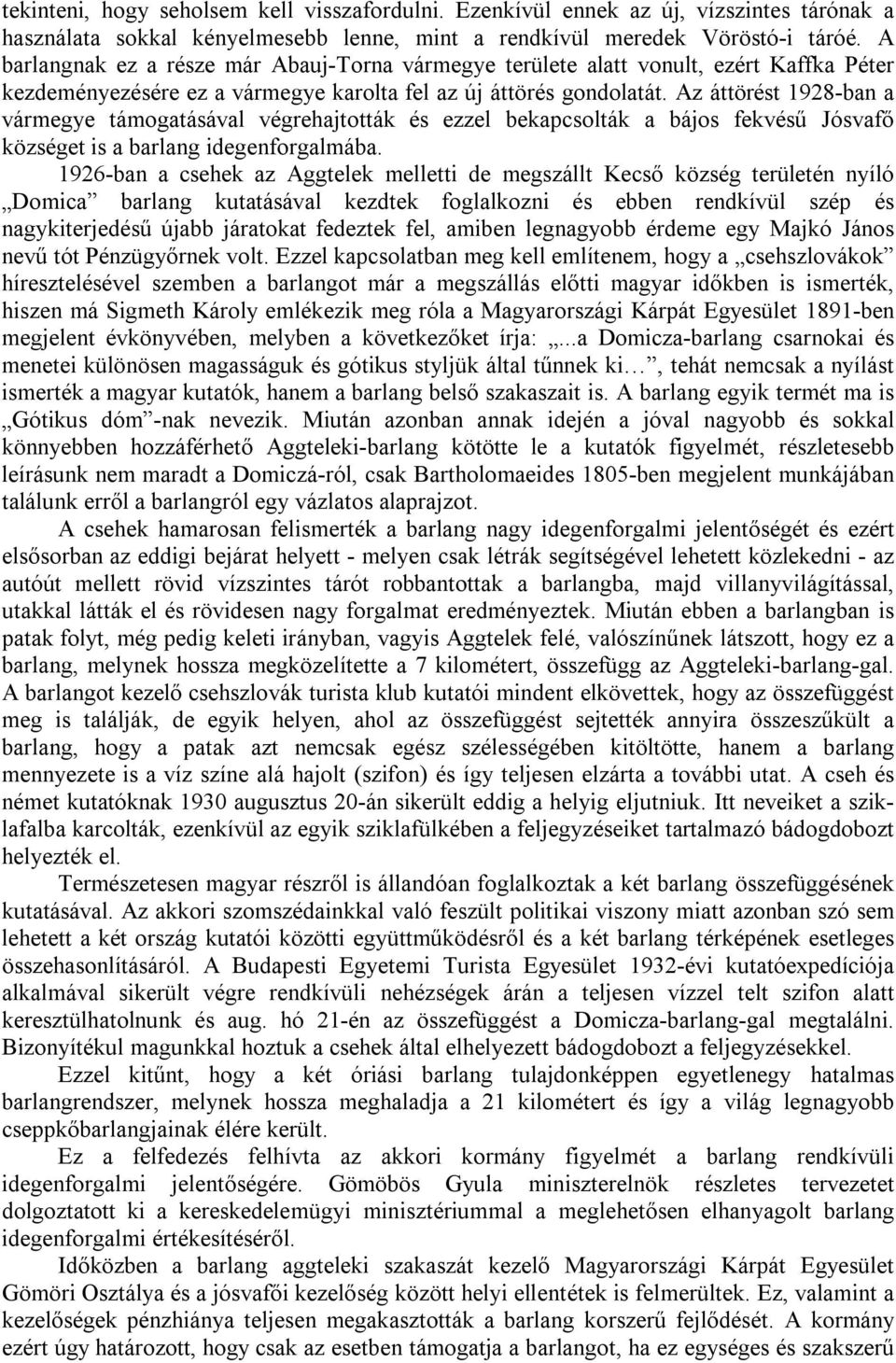 Az áttörést 1928-ban a vármegye támogatásával végrehajtották és ezzel bekapcsolták a bájos fekvésű Jósvafő községet is a barlang idegenforgalmába.