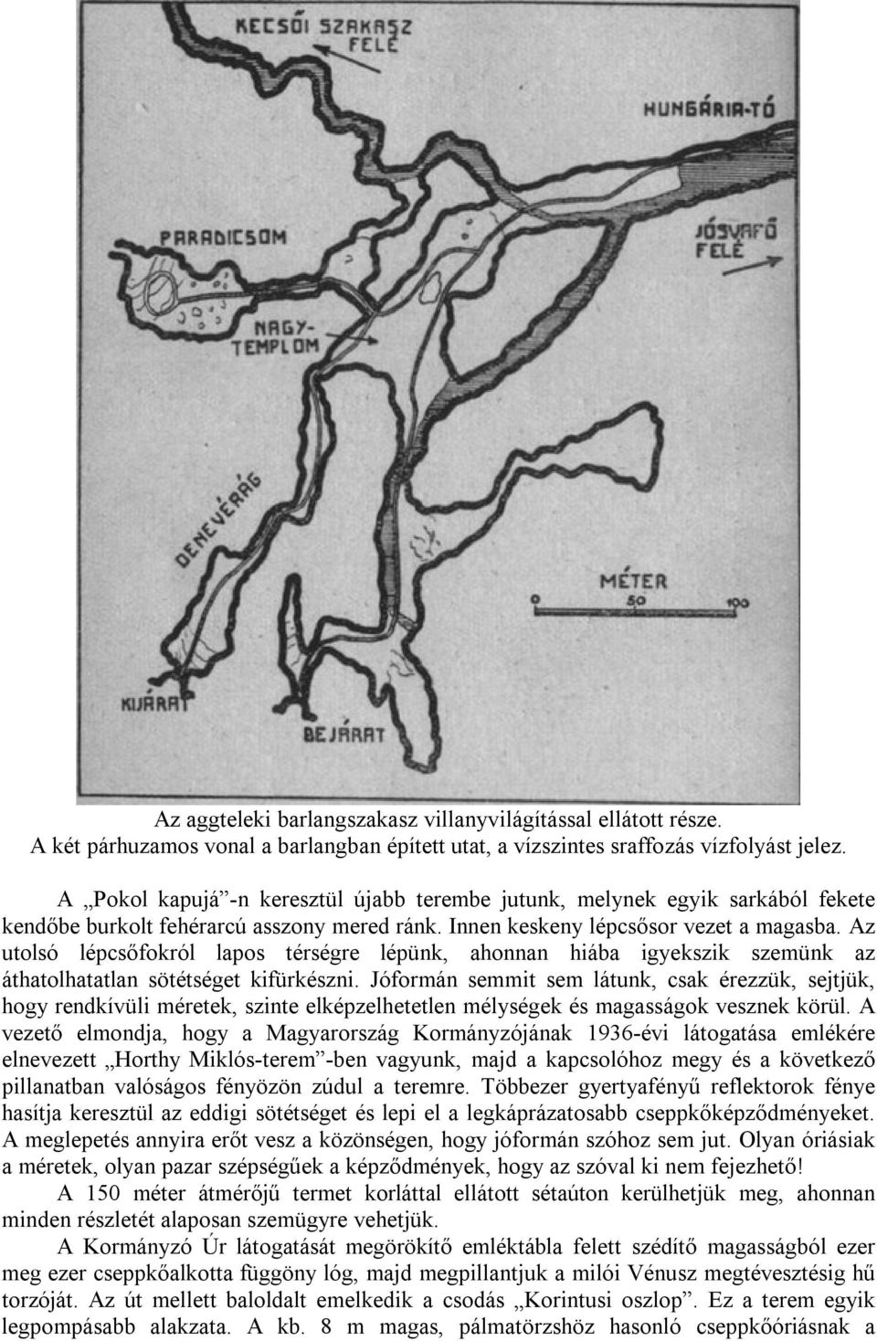 Az utolsó lépcsőfokról lapos térségre lépünk, ahonnan hiába igyekszik szemünk az áthatolhatatlan sötétséget kifürkészni.