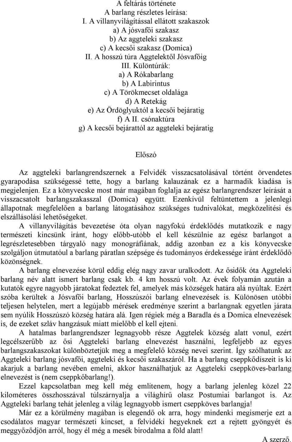 csónaktúra g) A kecsői bejárattól az aggteleki bejáratig Előszó Az aggteleki barlangrendszernek a Felvidék visszacsatolásával történt örvendetes gyarapodása szükségessé tette, hogy a barlang