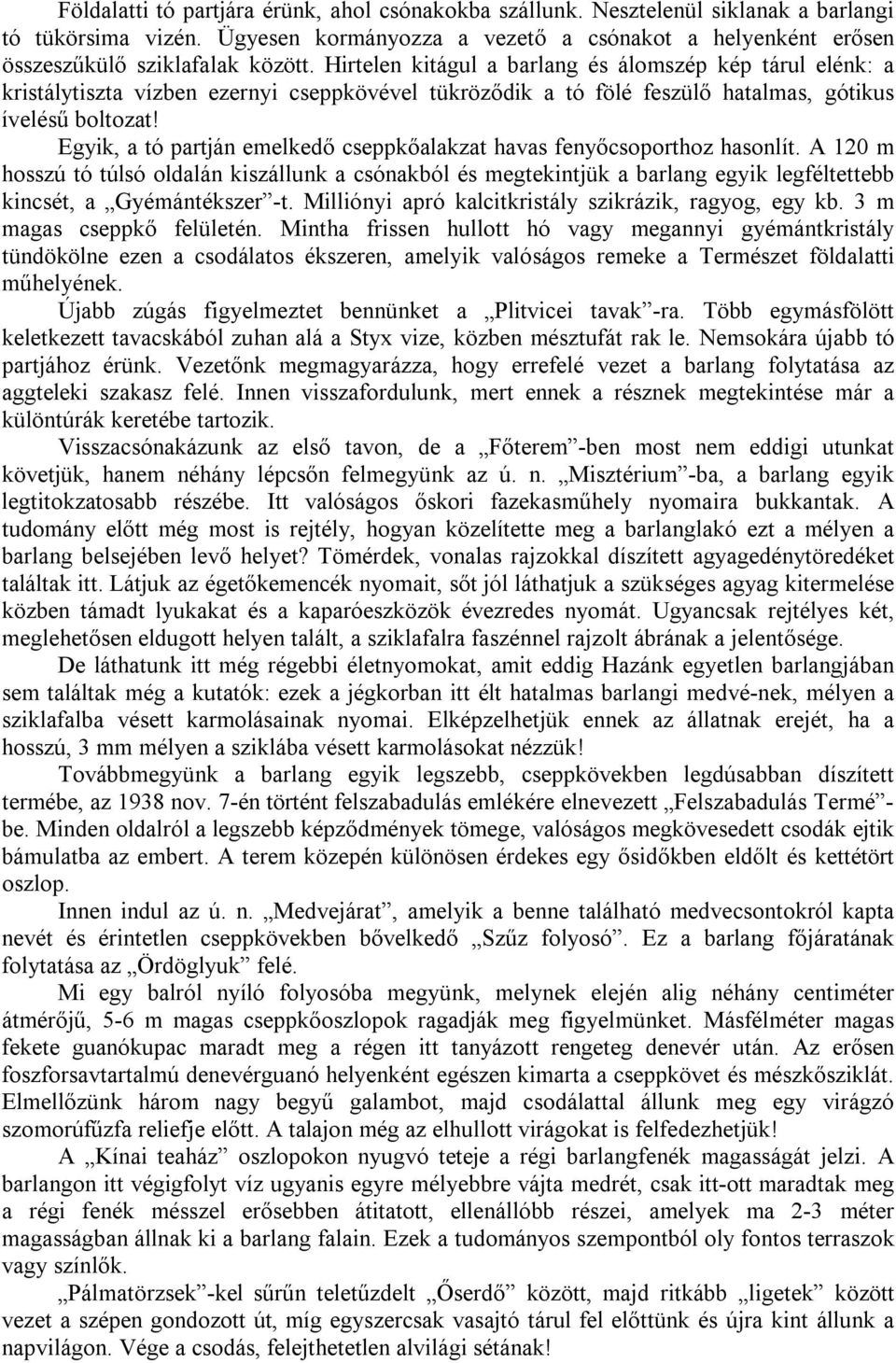 Egyik, a tó partján emelkedő cseppkőalakzat havas fenyőcsoporthoz hasonlít.