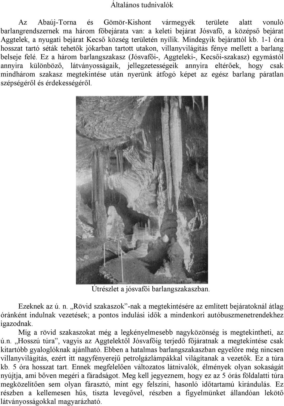 Ez a három barlangszakasz (Jósvafői-, Aggteleki-, Kecsői-szakasz) egymástól annyira különböző, látványosságaik, jellegzetességeik annyira eltérőek, hogy csak mindhárom szakasz megtekintése után