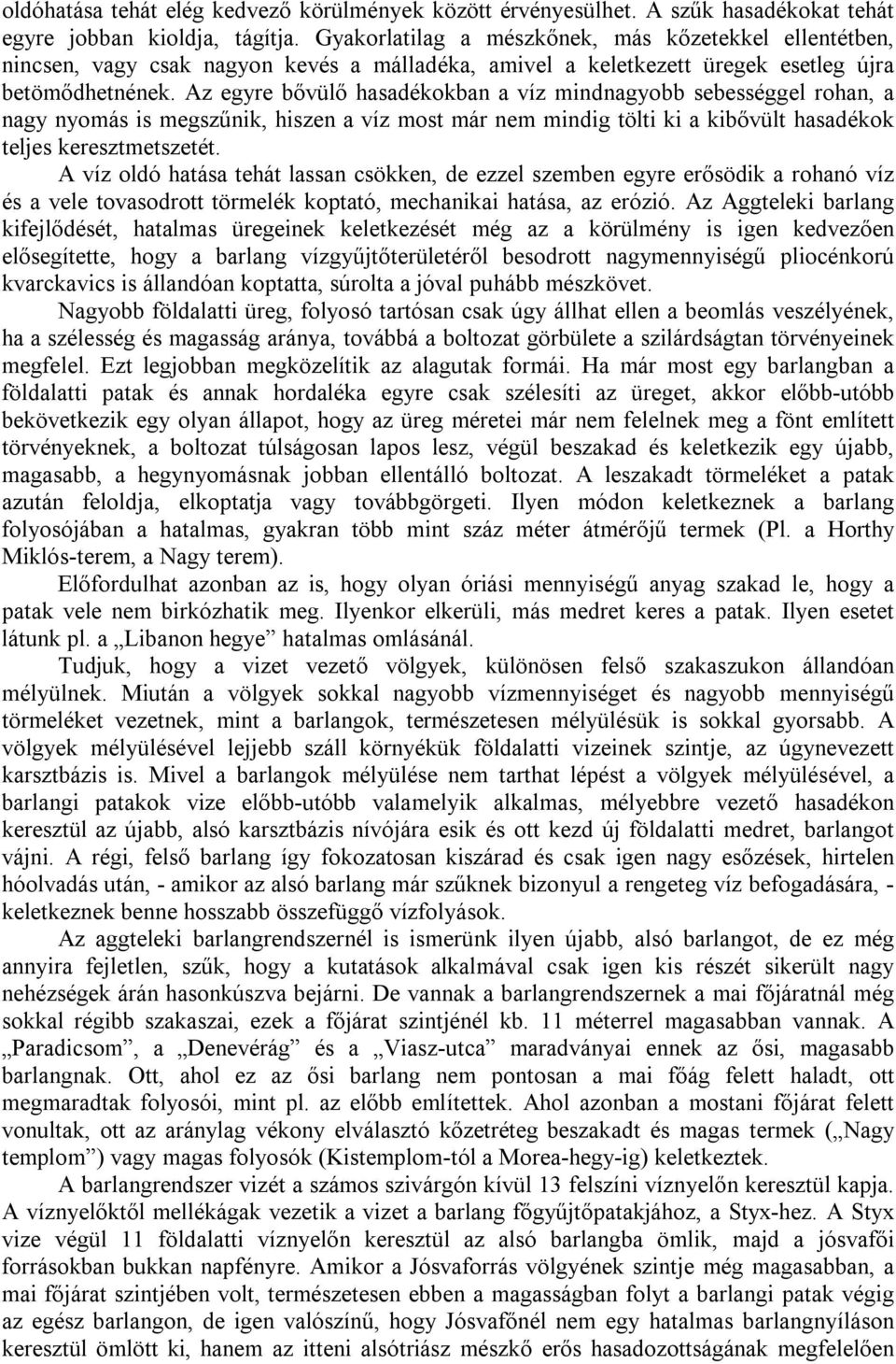 Az egyre bővülő hasadékokban a víz mindnagyobb sebességgel rohan, a nagy nyomás is megszűnik, hiszen a víz most már nem mindig tölti ki a kibővült hasadékok teljes keresztmetszetét.