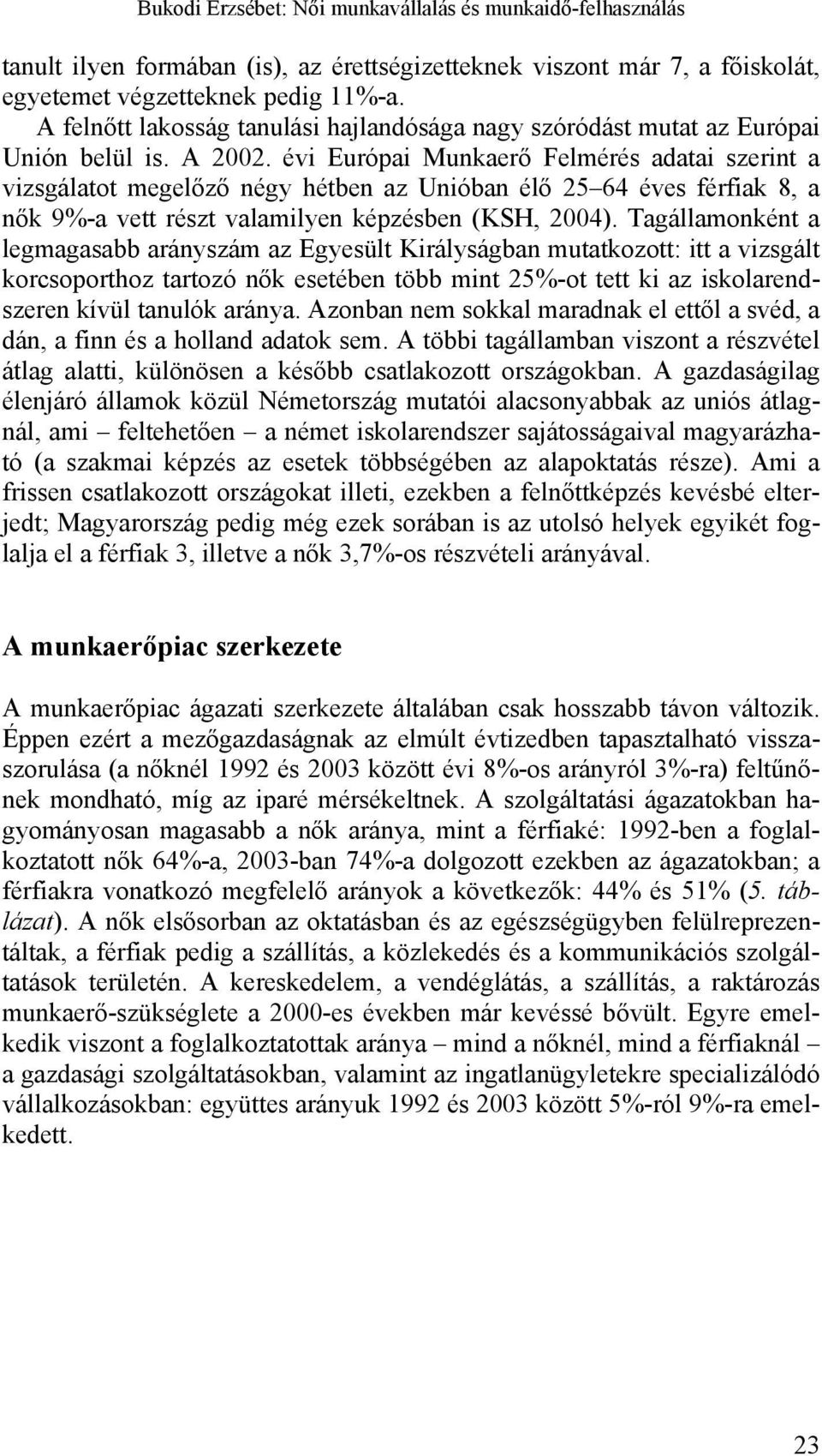 évi Európai Munkaerő Felmérés adatai szerint a vizsgálatot megelőző négy hétben az Unióban élő 25 64 éves férfiak 8, a nők 9%-a vett részt valamilyen képzésben (KSH, 2004).