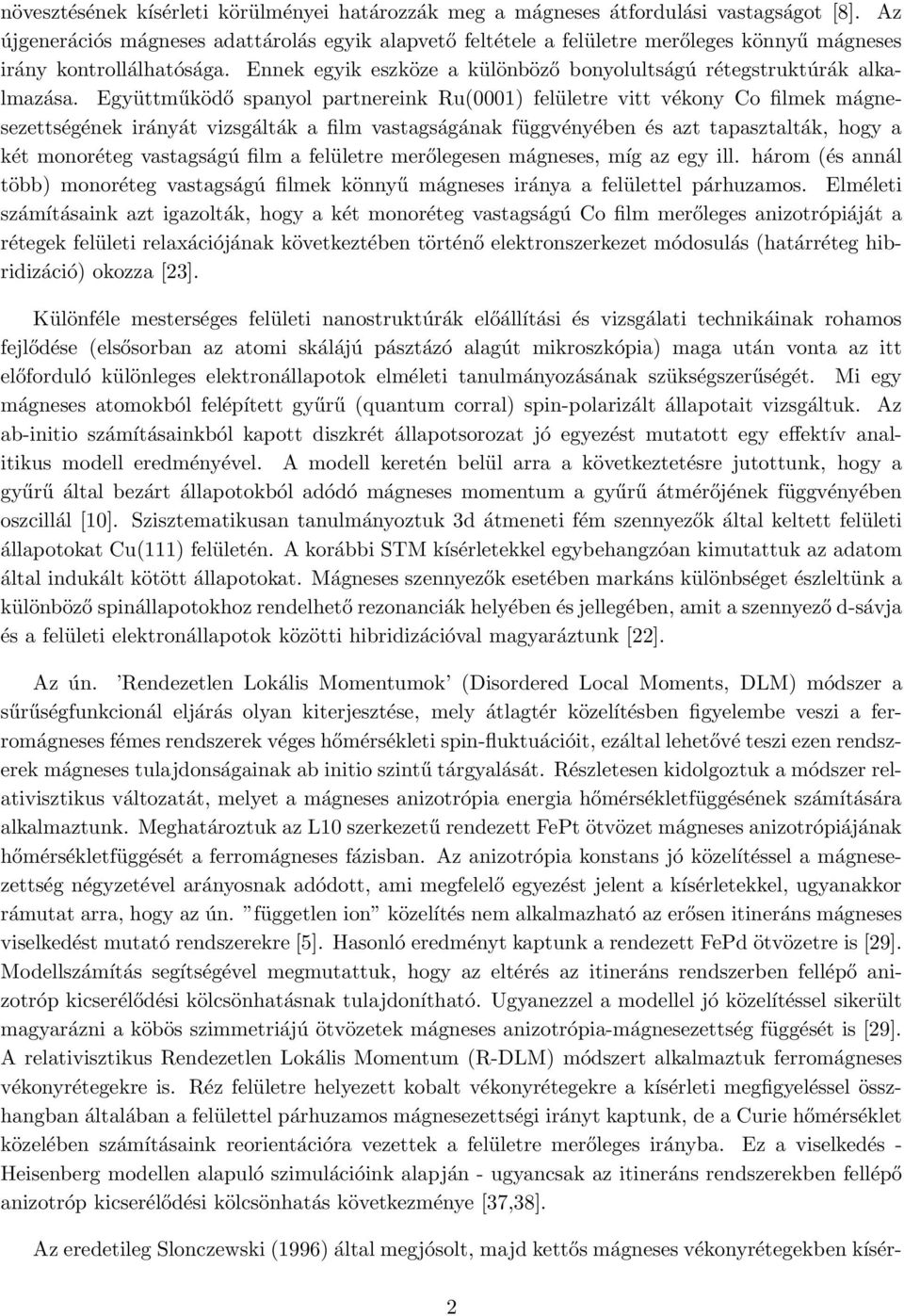 Együttműködő spanyol partnereink Ru(0001) felületre vitt vékony Co filmek mágnesezettségének irányát vizsgálták a film vastagságának függvényében és azt tapasztalták, hogy a két monoréteg vastagságú