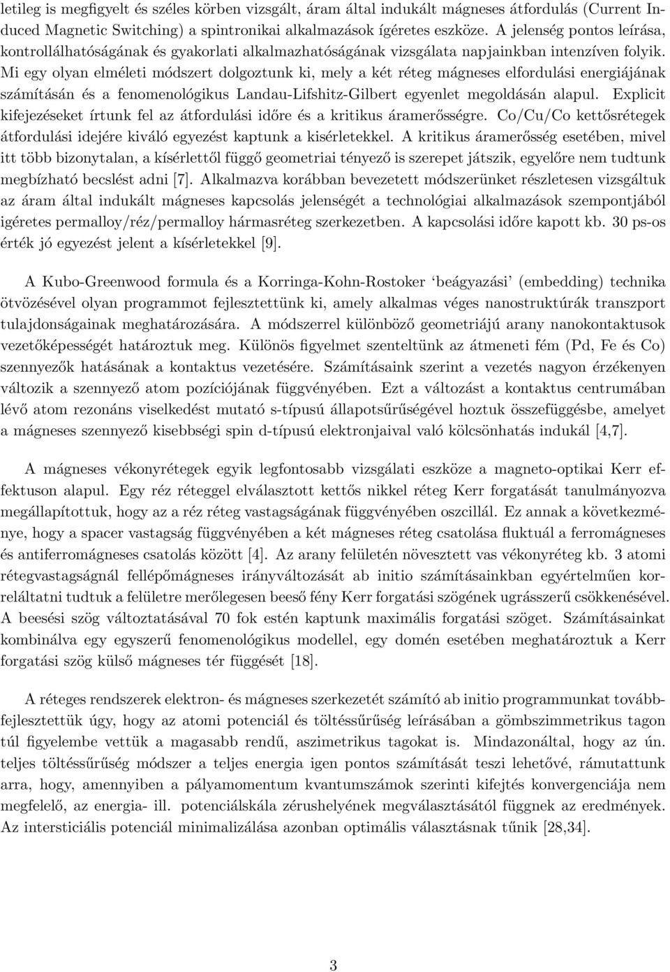 Mi egy olyan elméleti módszert dolgoztunk ki, mely a két réteg mágneses elfordulási energiájának számításán és a fenomenológikus Landau-Lifshitz-Gilbert egyenlet megoldásán alapul.