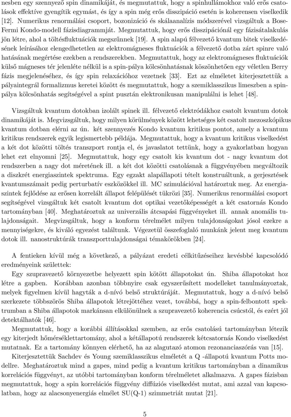 Megmutattuk, hogy erős disszipációnál egy fázisátalakulás jön létre, ahol a töltésfluktuációk megszűnnek [19].