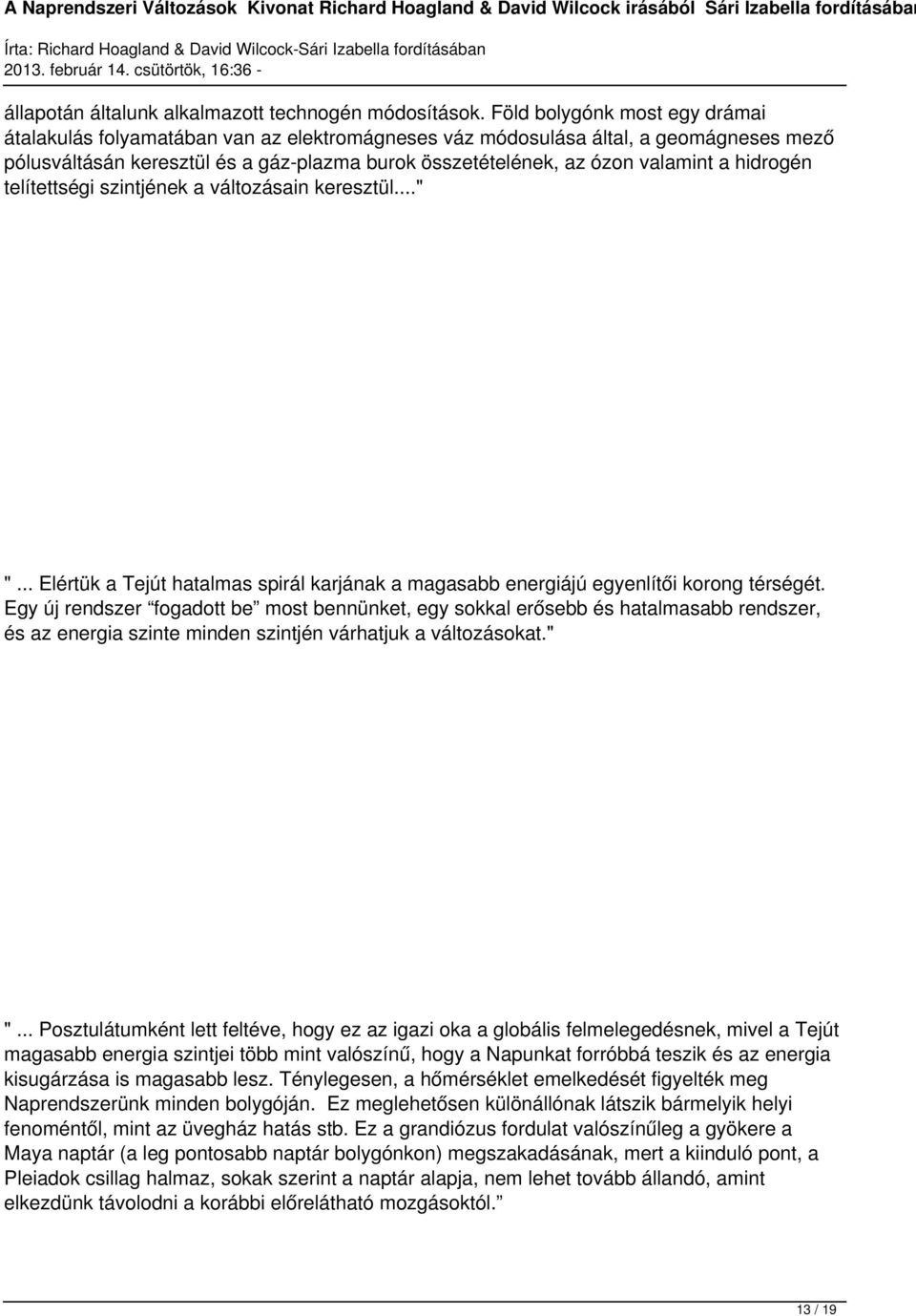 hidrogén telítettségi szintjének a változásain keresztül..." "... Elértük a Tejút hatalmas spirál karjának a magasabb energiájú egyenlítői korong térségét.