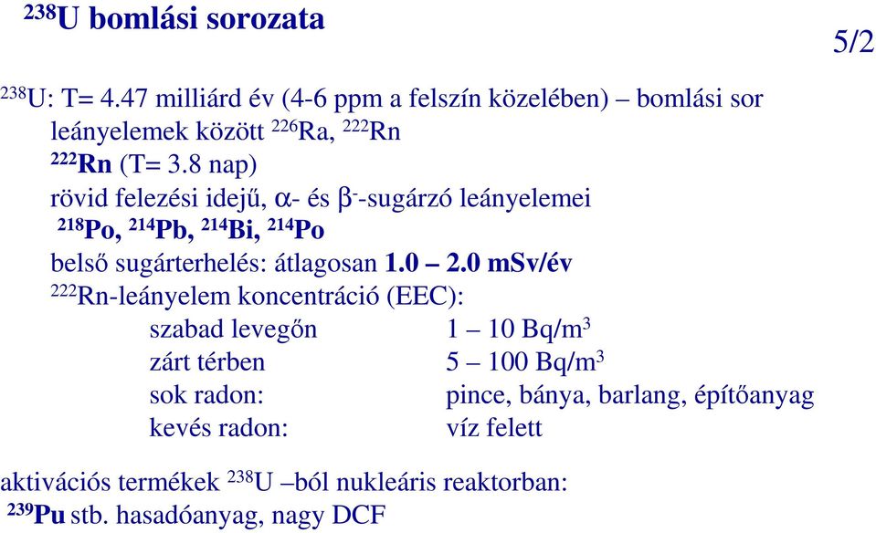 8 nap) rövid felezési idejő, α- és β - -sugárzó leányelemei 218 Po, 214 Pb, 214 Bi, 214 Po belsı sugárterhelés: átlagosan 1.0 2.