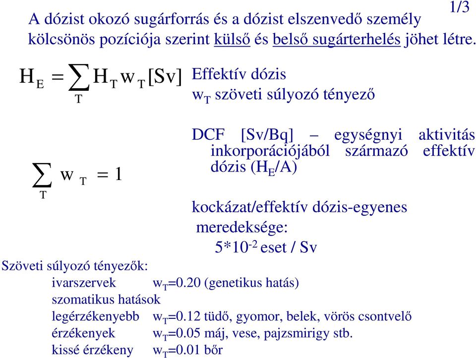 dózis (H E /A) kockázat/effektív dózis-egyenes meredeksége: 5*10-2 eset / Sv Szöveti súlyozó tényezık: ivarszervek w T =0.