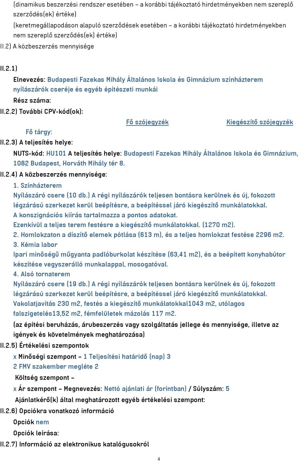 2.2) További CPV-kód(ok): Fő szójegyzék Kiegészítő szójegyzék Fő tárgy: II.2.3) A teljesítés helye: NUTS-kód: HU101 A teljesítés helye: Budapesti Fazekas Mihály Általános Iskola és Gimnázium, 1082 Budapest, Horváth Mihály tér 8.