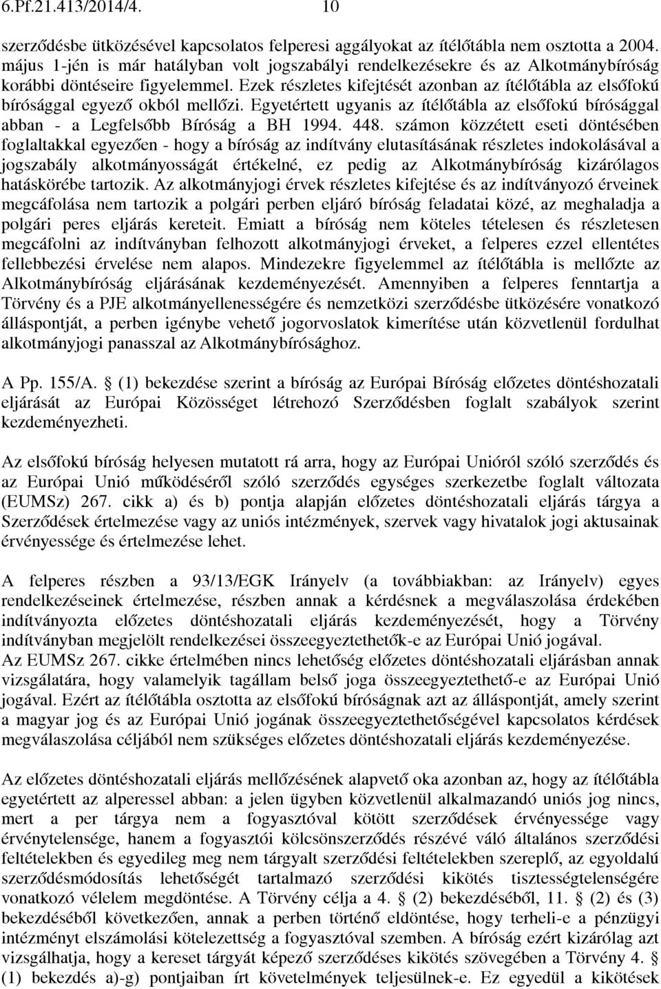 Ezek részletes kifejtését azonban az ítélőtábla az elsőfokú bírósággal egyező okból mellőzi. Egyetértett ugyanis az ítélőtábla az elsőfokú bírósággal abban - a Legfelsőbb Bíróság a BH 1994. 448.