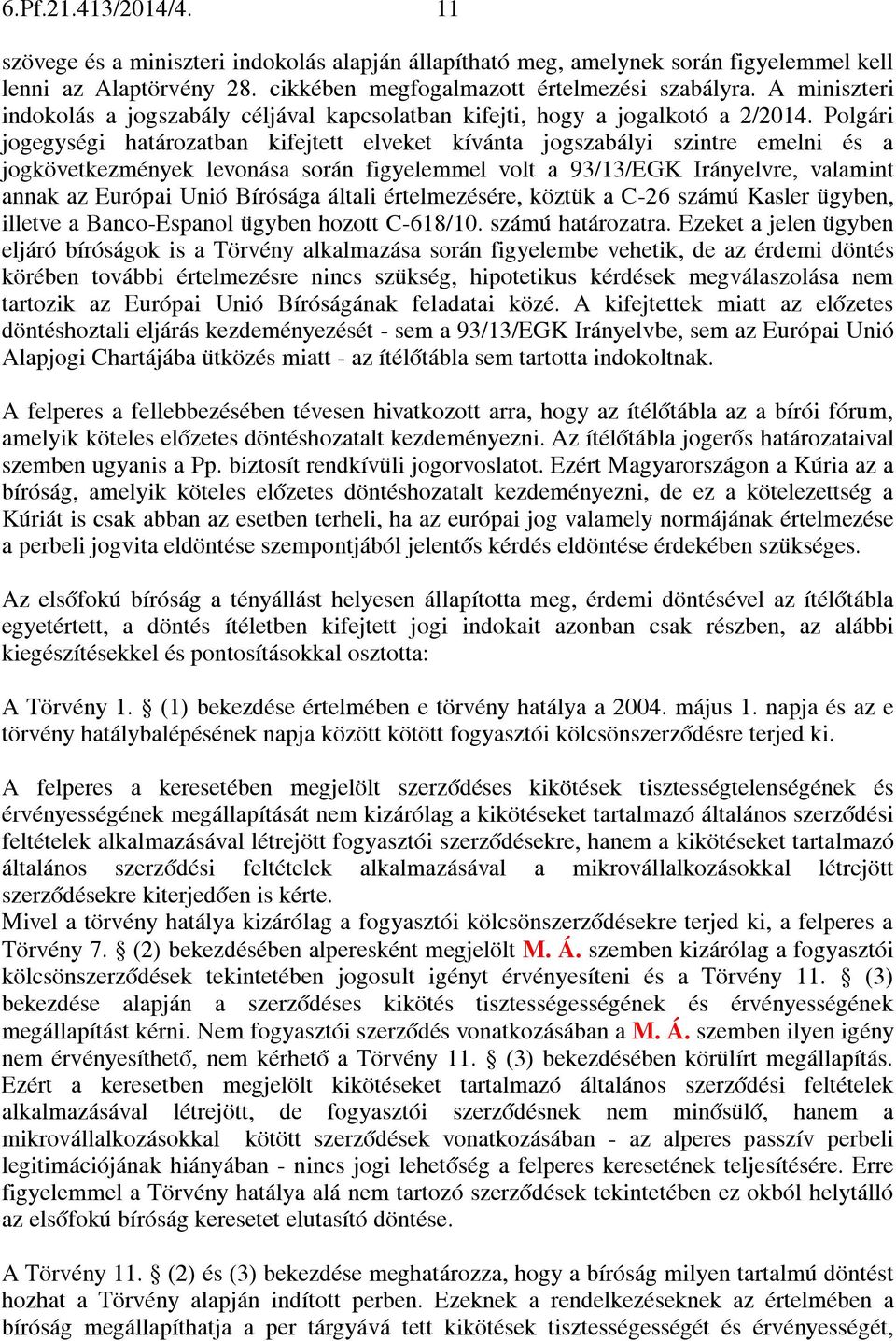 Polgári jogegységi határozatban kifejtett elveket kívánta jogszabályi szintre emelni és a jogkövetkezmények levonása során figyelemmel volt a 93/13/EGK Irányelvre, valamint annak az Európai Unió