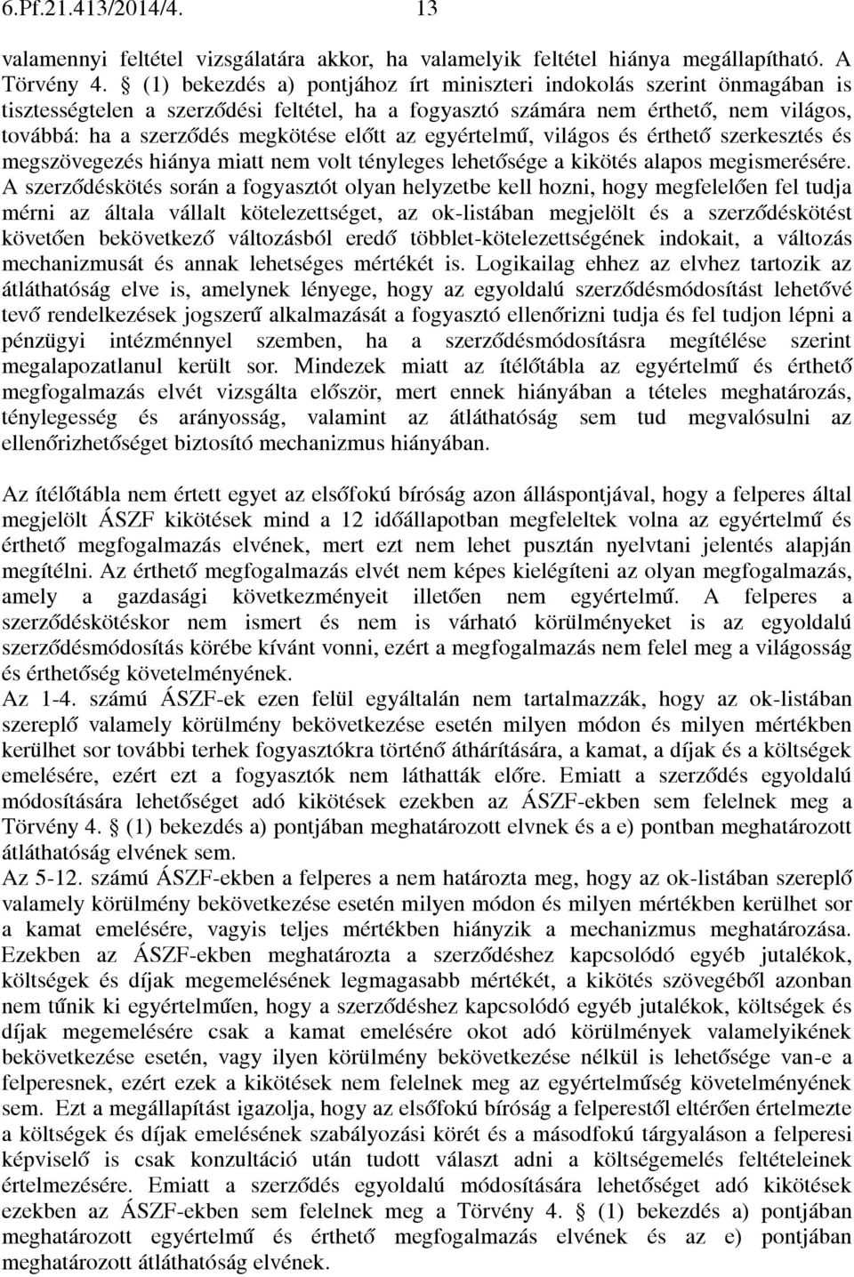 az egyértelmű, világos és érthető szerkesztés és megszövegezés hiánya miatt nem volt tényleges lehetősége a kikötés alapos megismerésére.