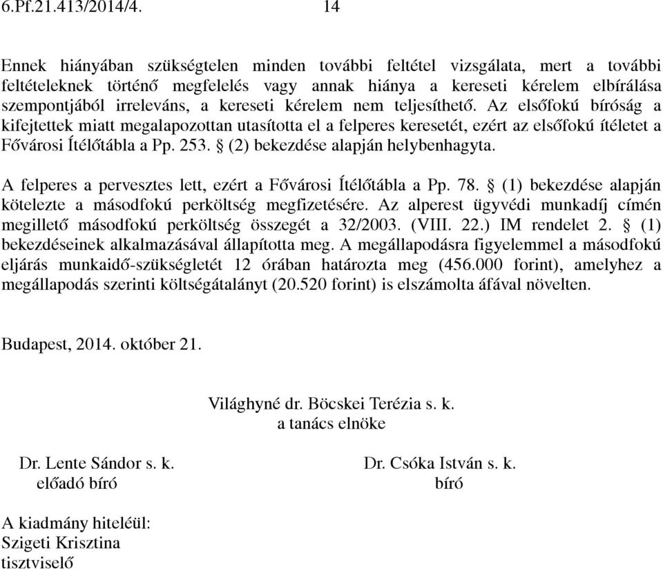 kereseti kérelem nem teljesíthető. Az elsőfokú bíróság a kifejtettek miatt megalapozottan utasította el a felperes keresetét, ezért az elsőfokú ítéletet a Fővárosi Ítélőtábla a Pp. 253.