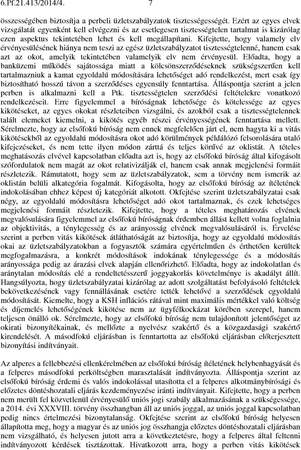 Kifejtette, hogy valamely elv érvényesülésének hiánya nem teszi az egész üzletszabályzatot tisztességtelenné, hanem csak azt az okot, amelyik tekintetében valamelyik elv nem érvényesül.