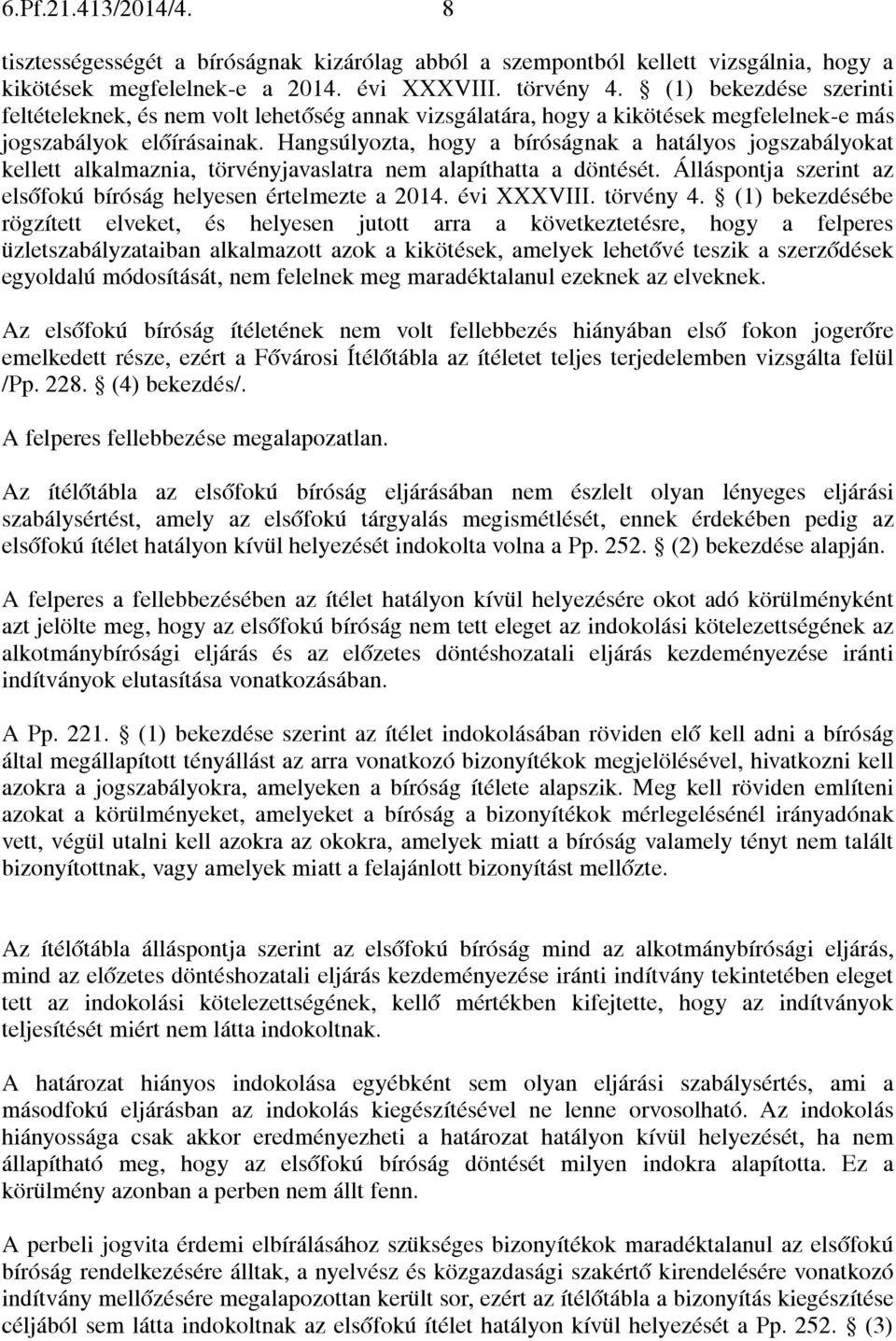 Hangsúlyozta, hogy a bíróságnak a hatályos jogszabályokat kellett alkalmaznia, törvényjavaslatra nem alapíthatta a döntését. Álláspontja szerint az elsőfokú bíróság helyesen értelmezte a 2014.