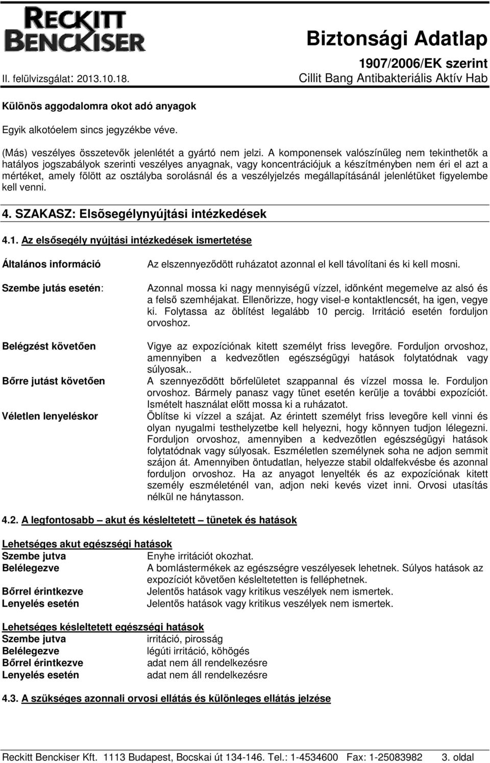 a veszélyjelzés megállapításánál jelenlétüket figyelembe kell venni. 4. SZAKASZ: Elsõsegélynyújtási intézkedések 4.1.