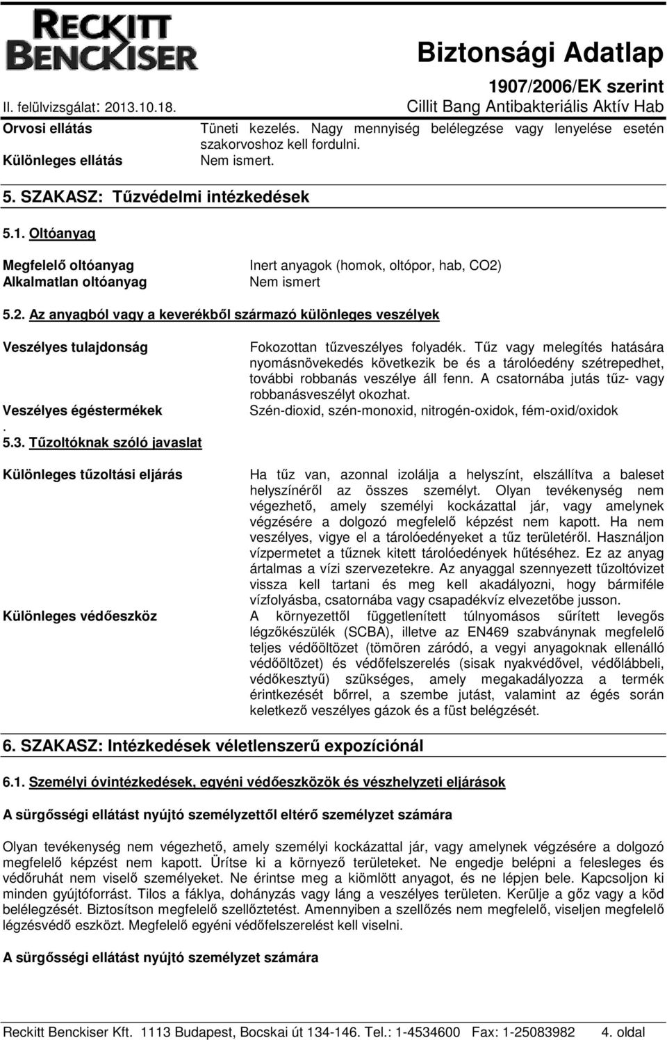 5.3. Tűzoltóknak szóló javaslat Fokozottan tűzveszélyes folyadék. Tűz vagy melegítés hatására nyomásnövekedés következik be és a tárolóedény szétrepedhet, további robbanás veszélye áll fenn.