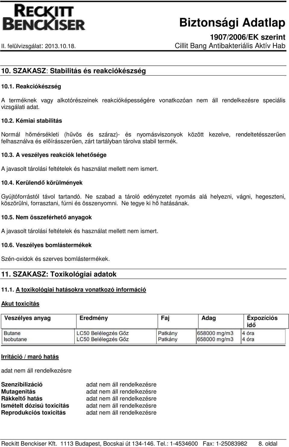 A veszélyes reakciók lehetősége A javasolt tárolási feltételek és használat mellett nem ismert. 10.4. Kerülendő körülmények Gyújtóforrástól távol tartandó.