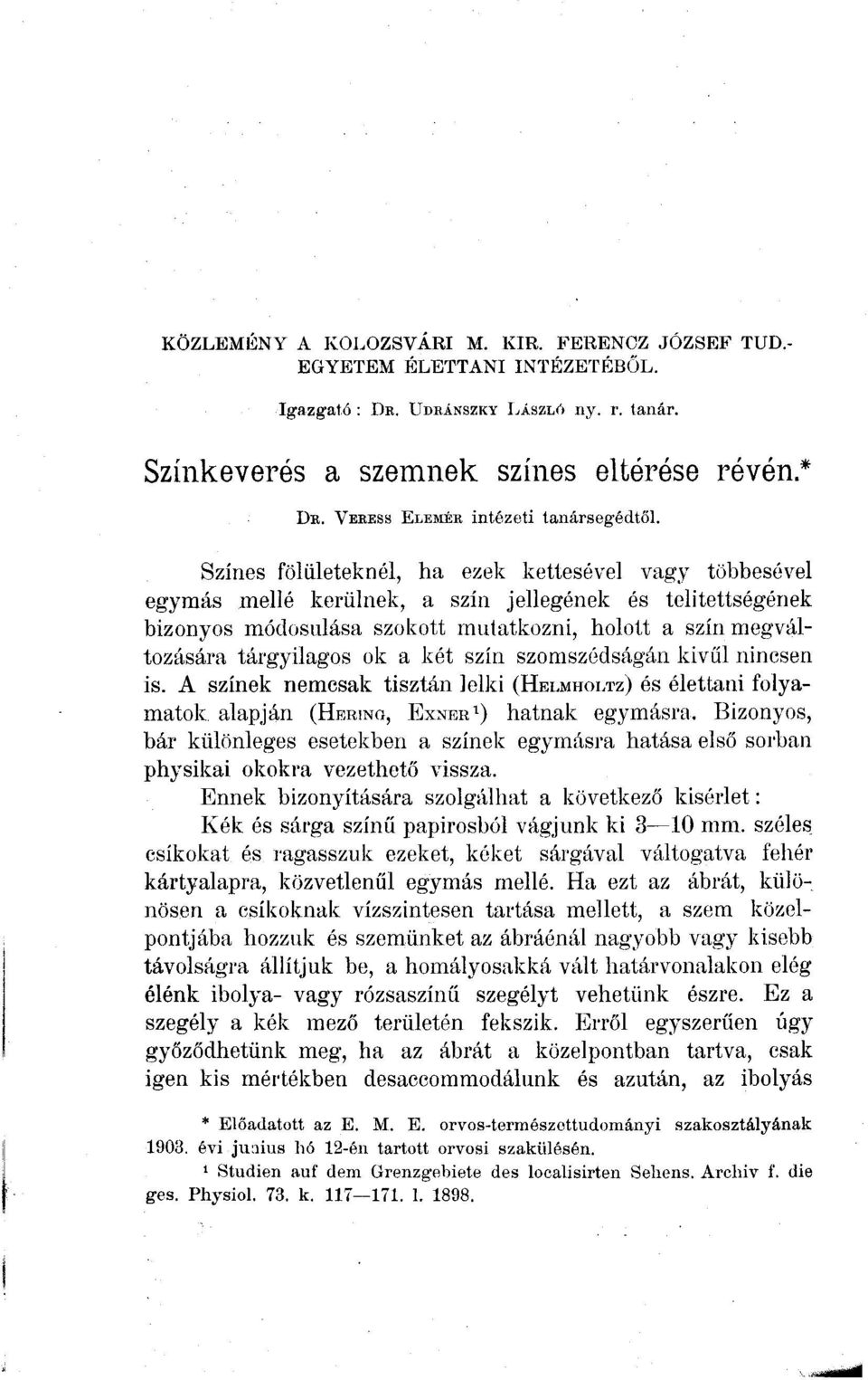 Színes fölületeknél, ha ezek kettesével vagy többesével egymás mellé kerülnek, a szín jellegének és telítettségének bizonyos módosulása szokott mutatkozni, holott a szín megváltozására tárgyilagos ok