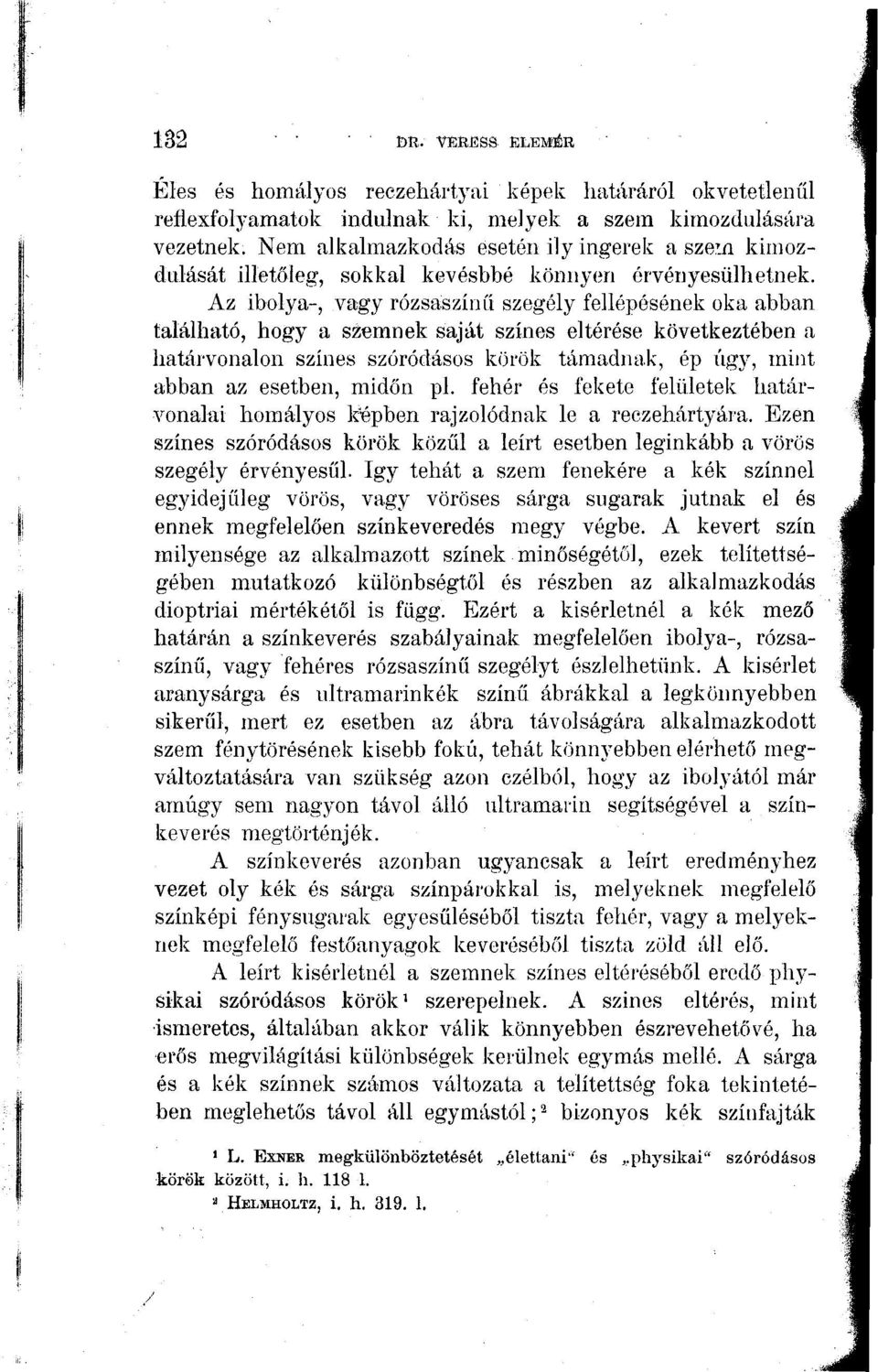 Az ibolya-, vagy rózsaszínű szegély fellépésének oka abban található, hogy a szemnek saját színes eltérése következtében a határvonalon színes szóródásos körök támadnak, ép úgy, mint abban az