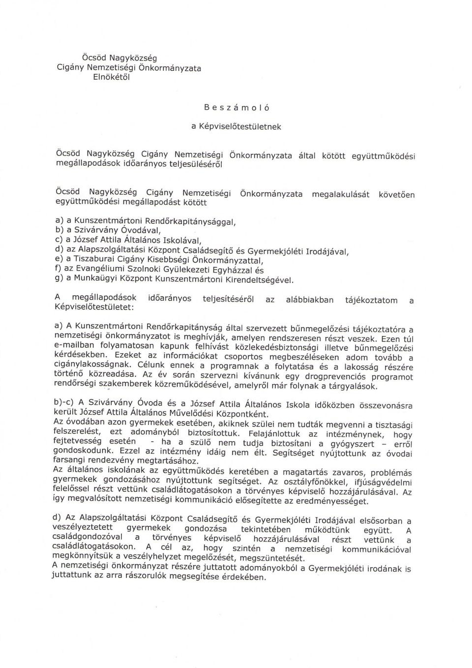 Jozsef Attila Altalanos Iskolaval, d) az Alapszolgaltatasi Kozpont Csaladsegito es Gyermekjoleti Irodajaval, e) a Tiszaburai Cigany Kisebbsegi Onkormanyzattal, f) az Evangeliumi Szolnoki Gyulekezeti