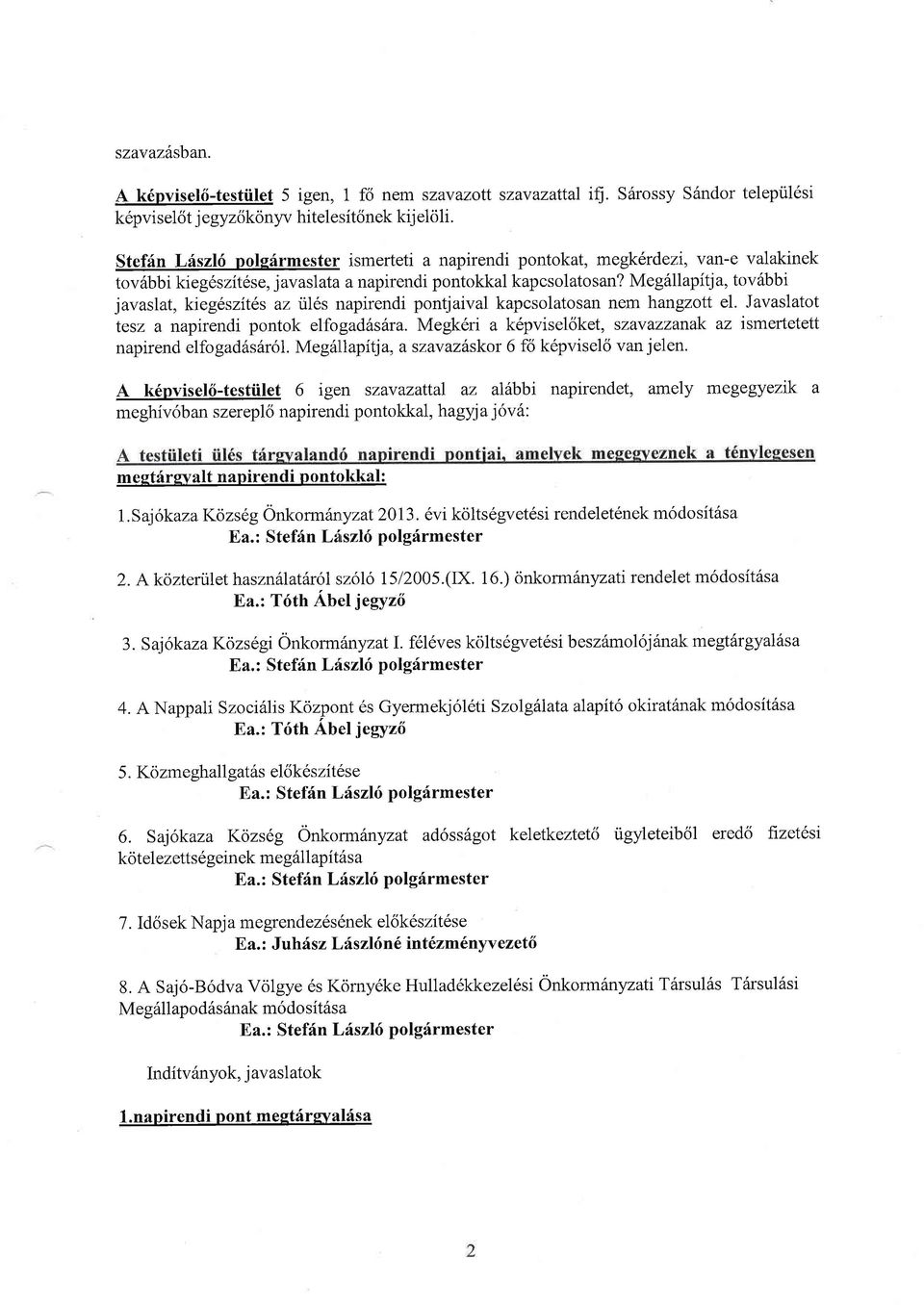 Meg6Ilapitja, tovdbbi javaslat, kieg6szit6s az i.il6s napirendi pontjaival kapcsolatosan nem hangzott el. Javaslatot tesz a napirendi pontok elfogad6s6ra.